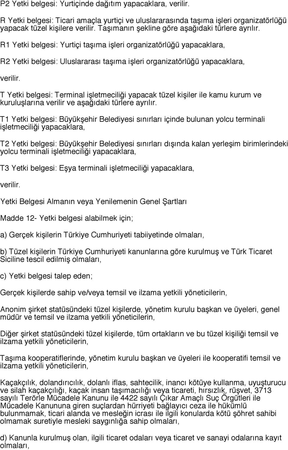 R1 Yetki belgesi: Yurtiçi taşıma işleri organizatörlüğü yapacaklara, R2 Yetki belgesi: Uluslararası taşıma işleri organizatörlüğü yapacaklara, verilir.