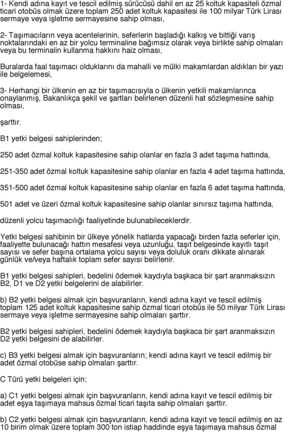 veya bu terminalin kullanma hakkını haiz olması, Buralarda faal taşımacı olduklarını da mahalli ve mülki makamlardan aldıkları bir yazı ile belgelemesi, 3- Herhangi bir ülkenin en az bir