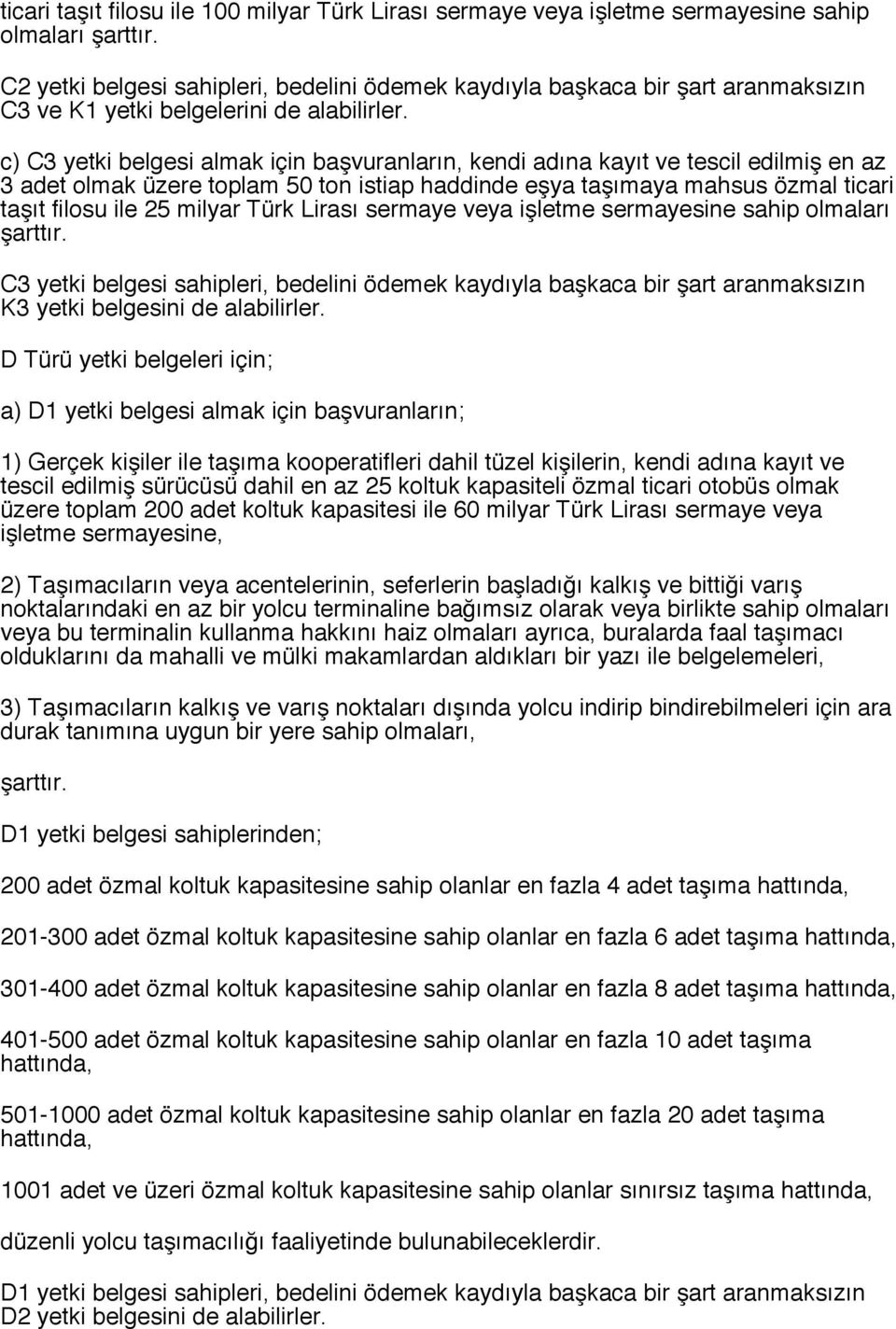 c) C3 yetki belgesi almak için başvuranların, kendi adına kayıt ve tescil edilmiş en az 3 adet olmak üzere toplam 50 ton istiap haddinde eşya taşımaya mahsus özmal ticari taşıt filosu ile 25 milyar