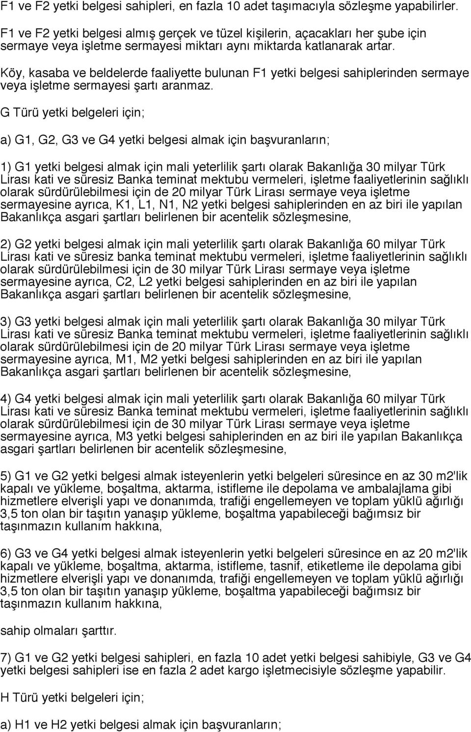 Köy, kasaba ve beldelerde faaliyette bulunan F1 yetki belgesi sahiplerinden sermaye veya işletme sermayesi şartı aranmaz.