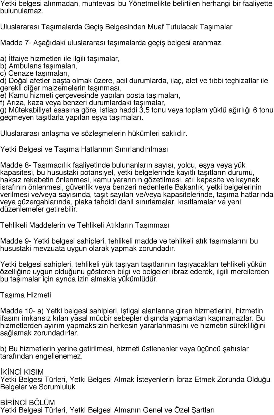 a) İtfaiye hizmetleri ile ilgili taşımalar, b) Ambulans taşımaları, c) Cenaze taşımaları, d) Doğal afetler başta olmak üzere, acil durumlarda, ilaç, alet ve tıbbi teçhizatlar ile gerekli diğer