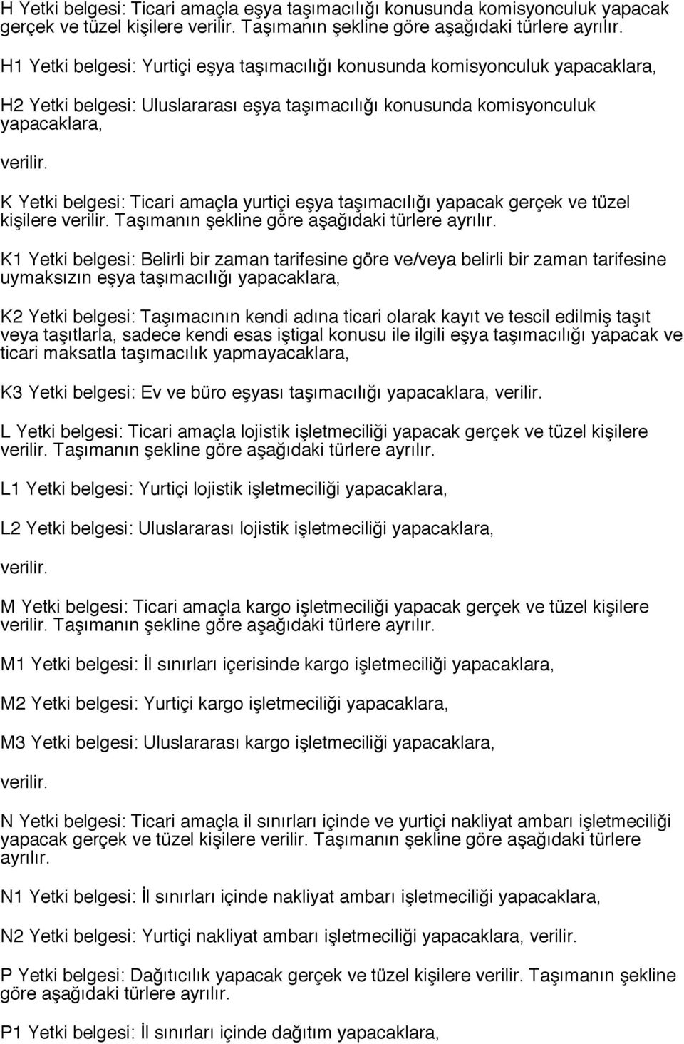 K Yetki belgesi: Ticari amaçla yurtiçi eşya taşımacılığı yapacak gerçek ve tüzel kişilere verilir. Taşımanın şekline göre aşağıdaki türlere ayrılır.