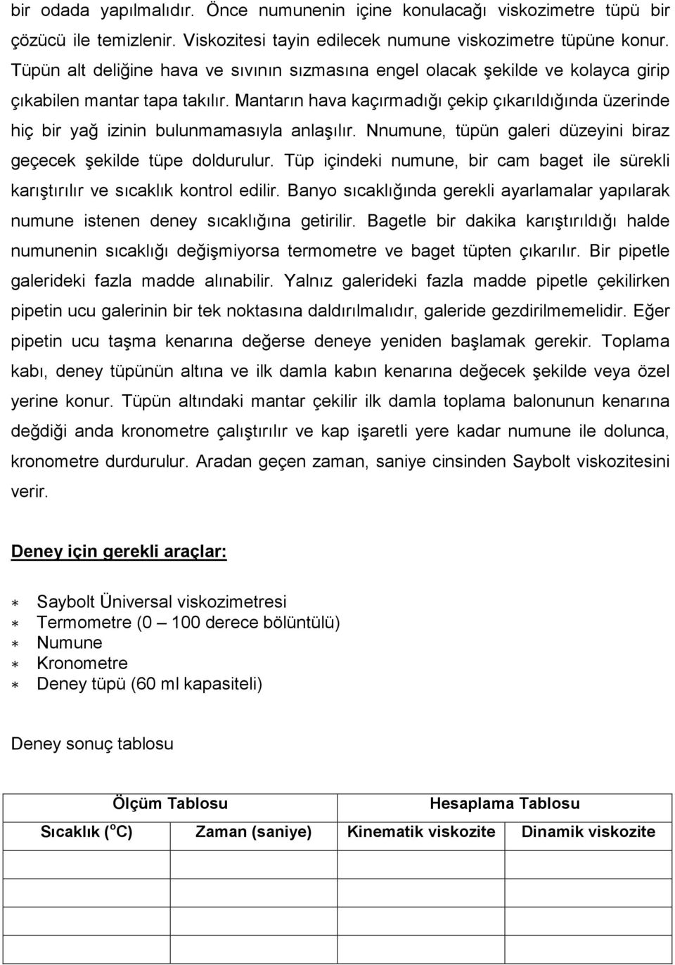 Mantarın hava kaçırmadığı çekip çıkarıldığında üzerinde hiç bir yağ izinin bulunmamasıyla anlaşılır. Nnumune, tüpün galeri düzeyini biraz geçecek şekilde tüpe doldurulur.