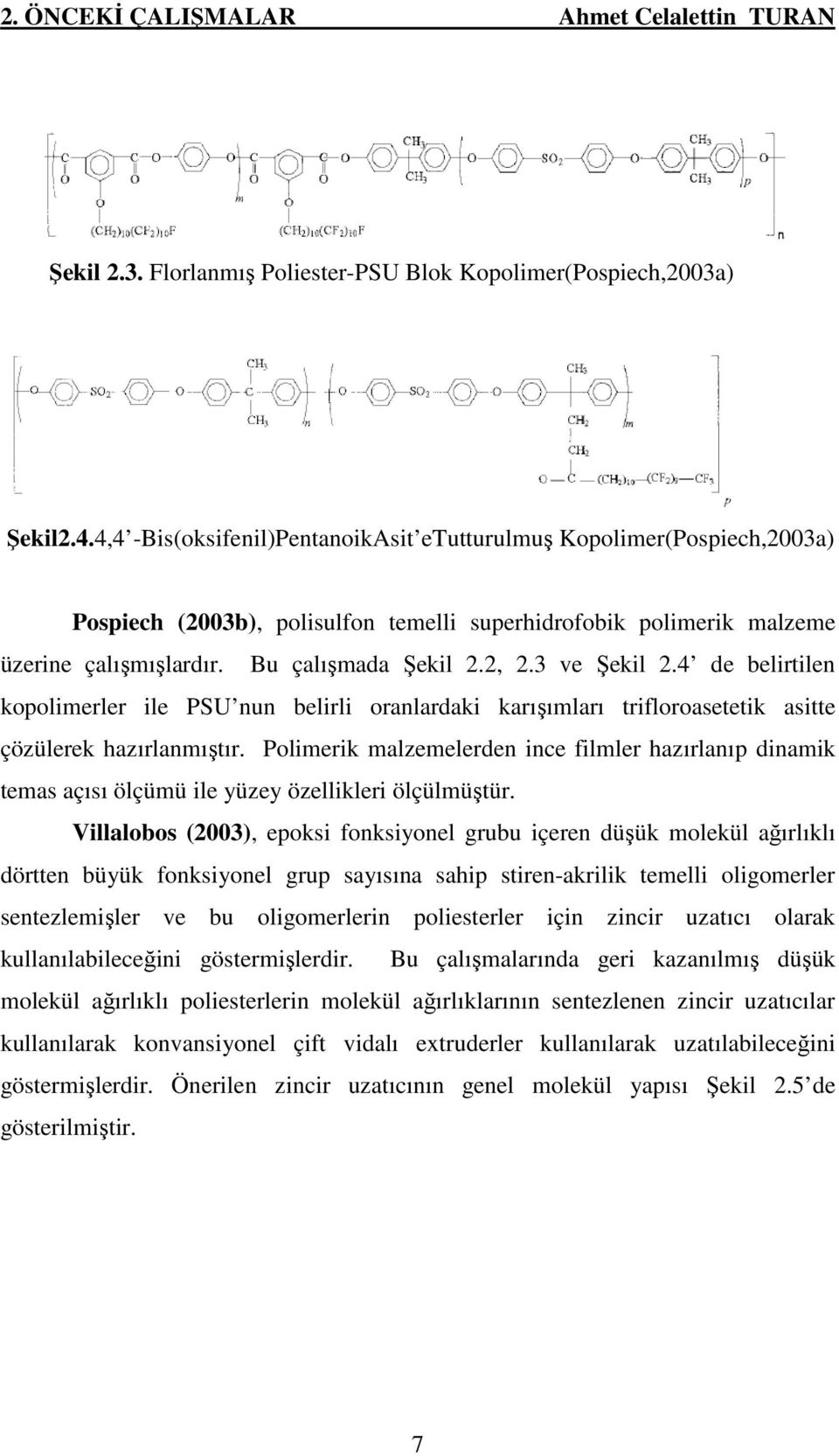 3 ve Şekil 2.4 de belirtilen kopolimerler ile PSU nun belirli oranlardaki karışımları trifloroasetetik asitte çözülerek hazırlanmıştır.