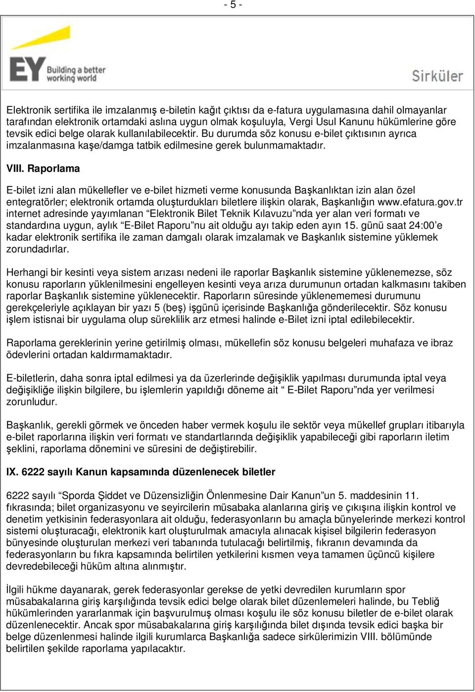 Raporlama E-bilet izni alan mükellefler ve e-bilet hizmeti verme konusunda Başkanlıktan izin alan özel entegratörler; elektronik ortamda oluşturdukları biletlere ilişkin olarak, Başkanlığın www.