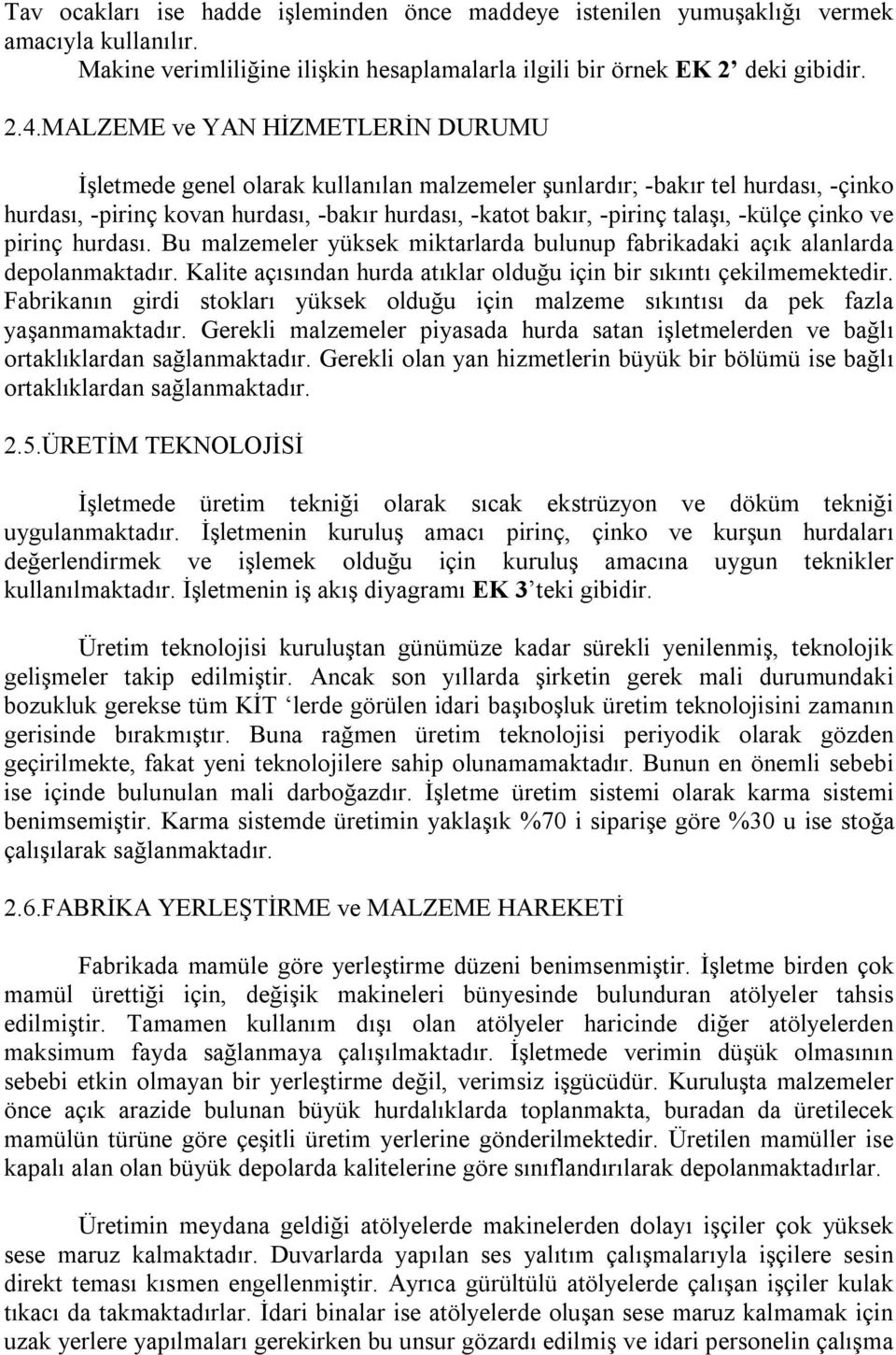 -külçe çinko ve pirinç hurdasõ. Bu malzemeler yüksek miktarlarda bulunup fabrikadaki açõk alanlarda depolanmaktadõr. Kalite açõsõndan hurda atõklar olduğu için bir sõkõntõ çekilmemektedir.