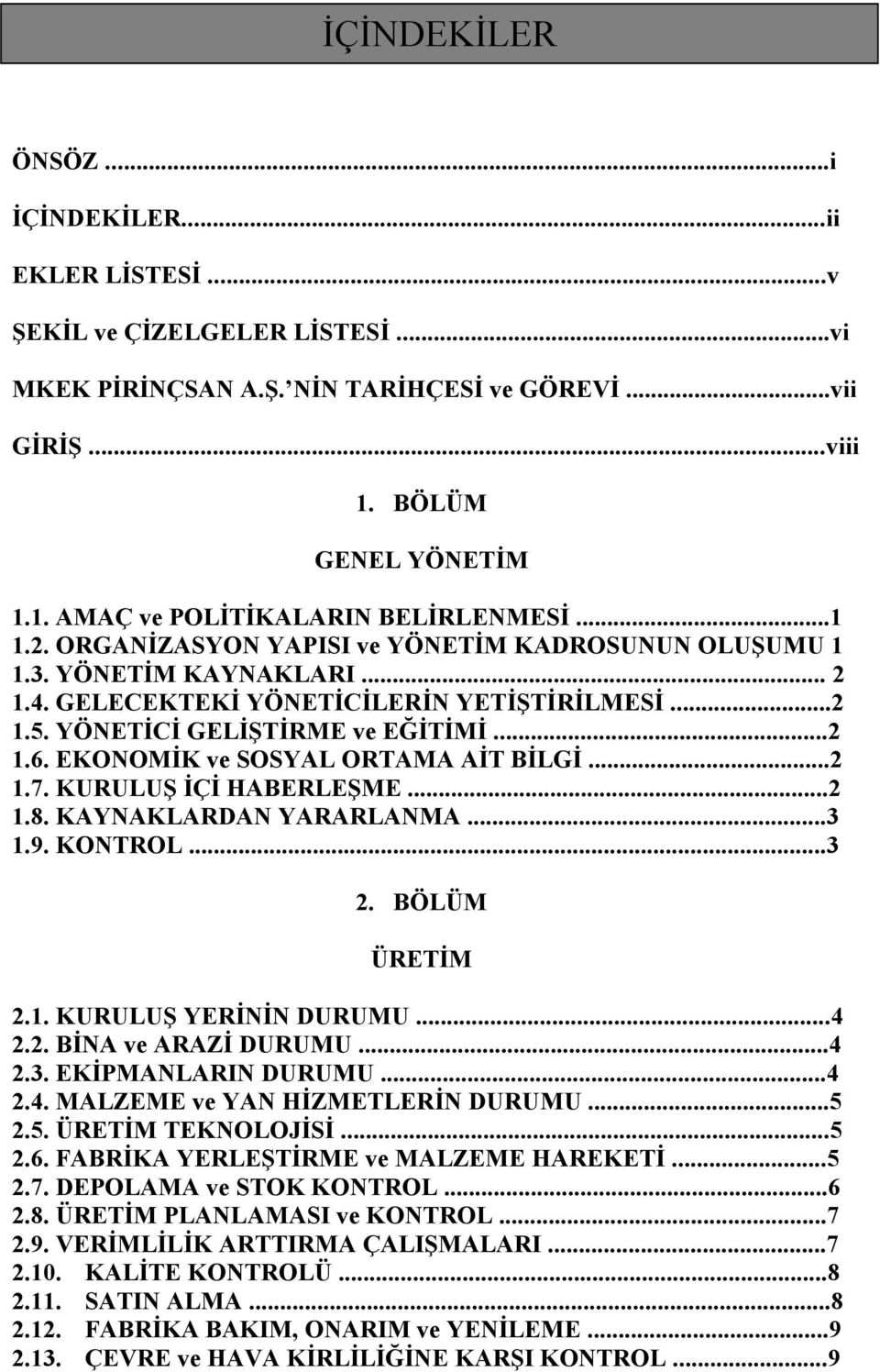 EKONOMİK ve SOSYAL ORTAMA AİT BİLGİ...2 1.7. KURULUŞ İÇİ HABERLEŞME...2 1.8. KAYNAKLARDAN YARARLANMA...3 1.9. KONTROL...3 2. BÖLÜM ÜRETİM 2.1. KURULUŞ YERİNİN DURUMU...4 2.2. BİNA ve ARAZİ DURUMU...4 2.3. EKİPMANLARIN DURUMU.