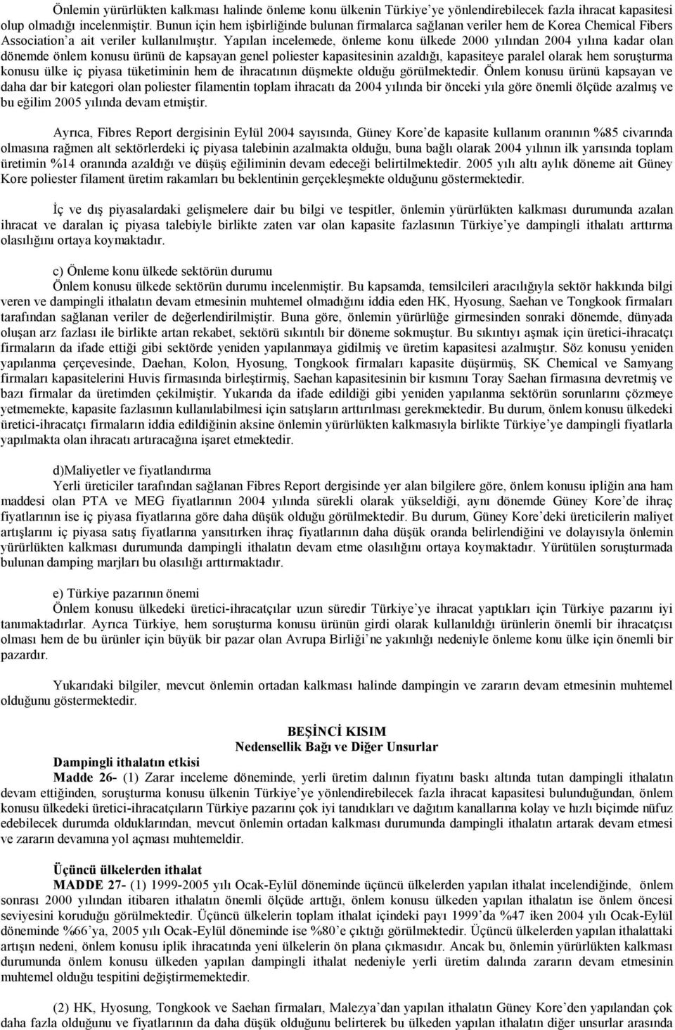 Yapılan incelemede, önleme konu ülkede 2000 yılından 2004 yılına kadar olan dönemde önlem konusu ürünü de kapsayan genel poliester kapasitesinin azaldığı, kapasiteye paralel olarak hem soruşturma