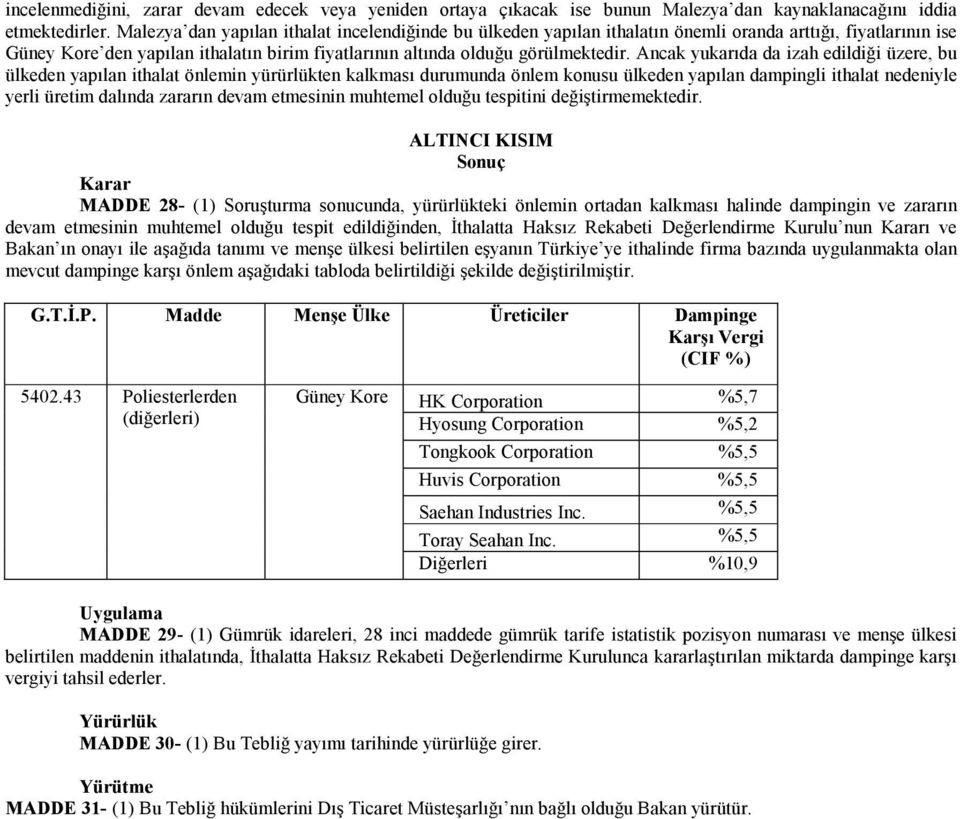 Ancak yukarıda da izah edildiği üzere, bu ülkeden yapılan ithalat önlemin yürürlükten kalkması durumunda önlem konusu ülkeden yapılan dampingli ithalat nedeniyle yerli üretim dalında zararın devam