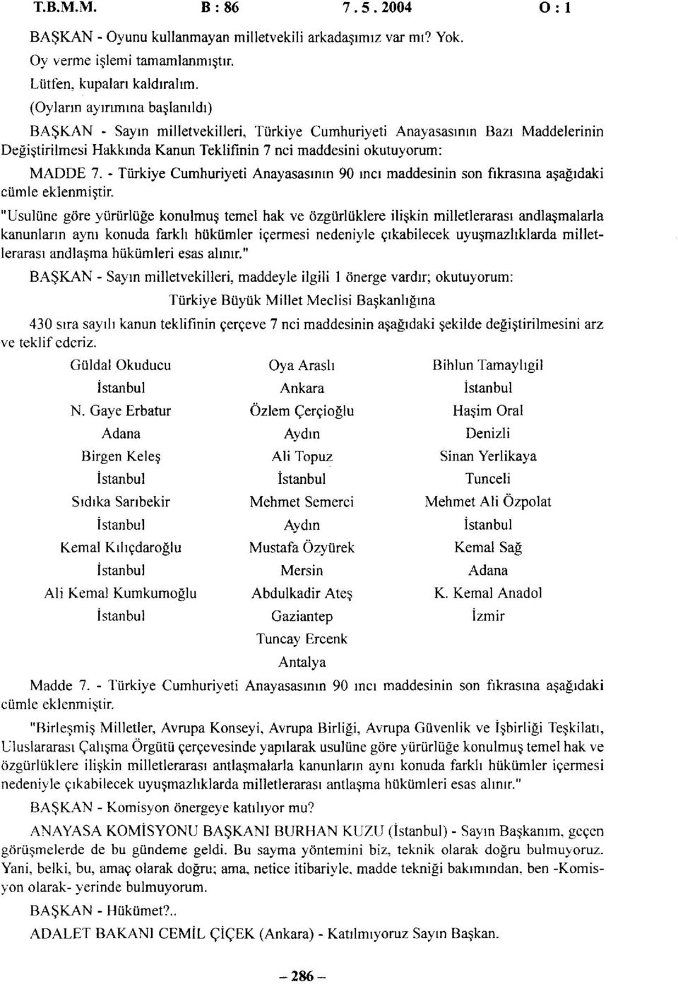 - Türkiye Cumhuriyeti Anayasasının 90 inci maddesinin son fıkrasına aşağıdaki cümle eklenmiştir.