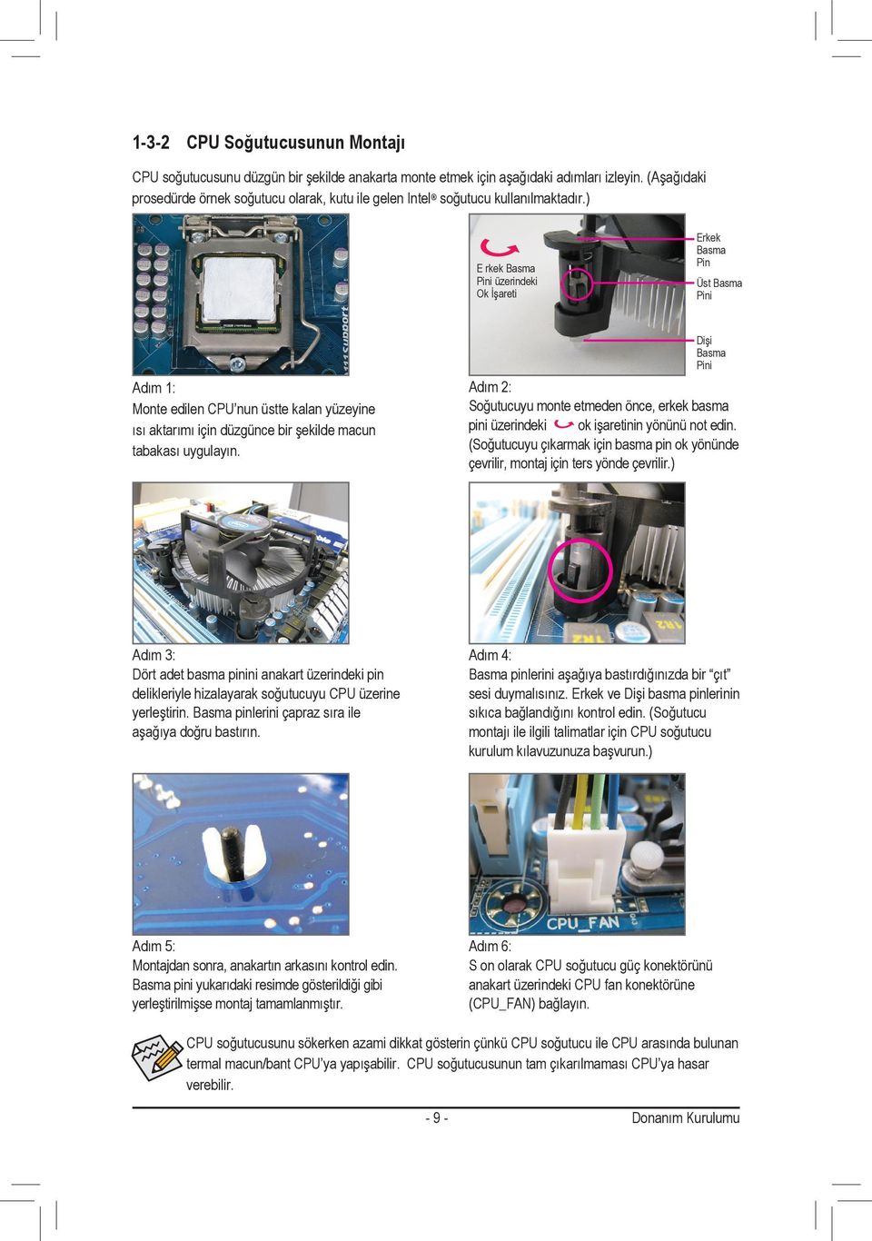 ) E rkek Basma Pini üzerindeki Ok İşareti Erkek Basma Pin Üst Basma Pini Dişi Basma Pini Adım : Monte edilen CPU nun üstte kalan yüzeyine ısı aktarımı için düzgünce bir şekilde macun tabakası