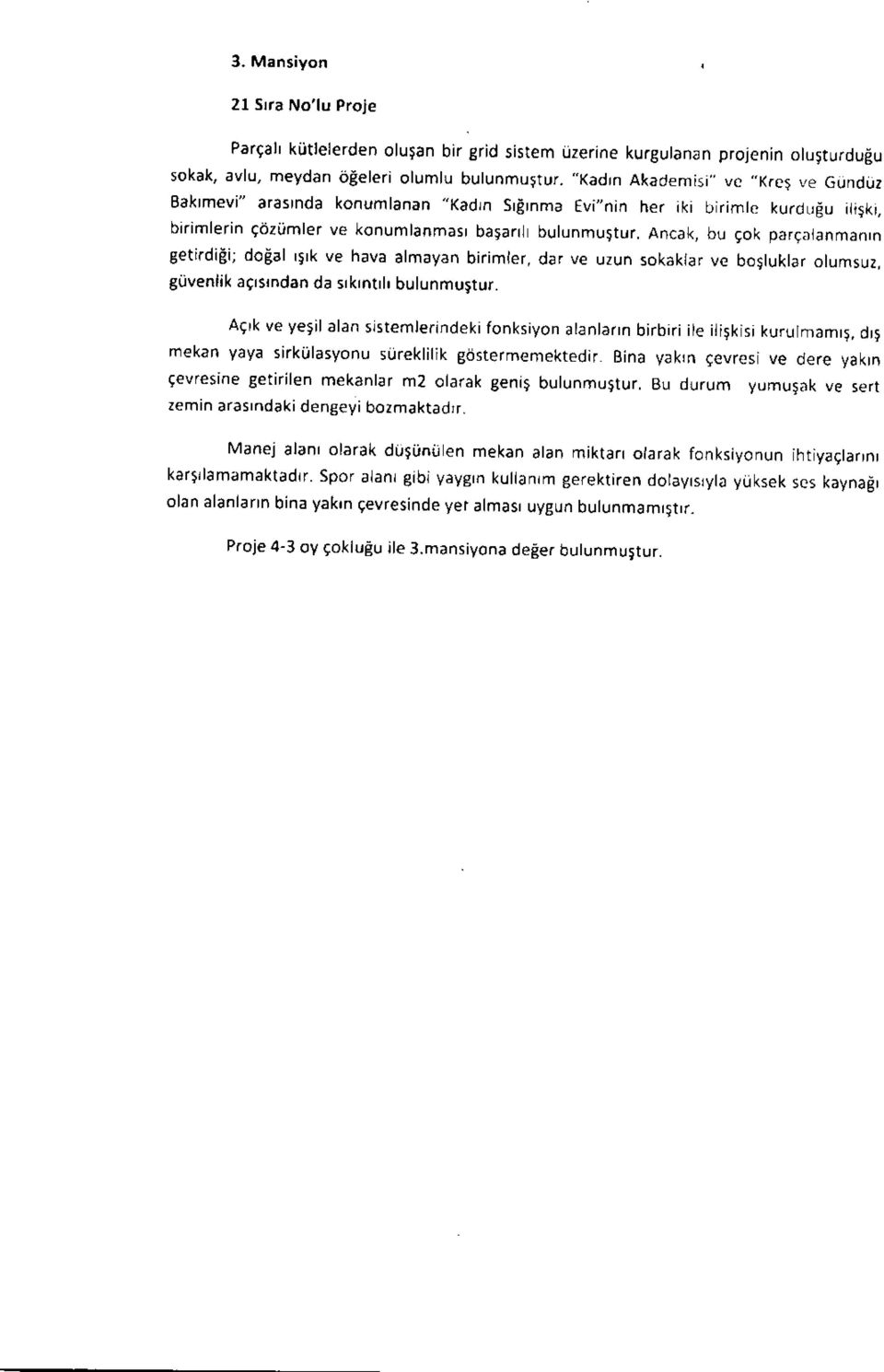 Ancak, bu 9ok pargatanmanrn getirdiei; dobbl rtrk ve hava almayan birimler, dar ve uzun sokaklar vc bogluklar olumsuz, g0venlik acrsrndan da srkrntrh bulunmustur.