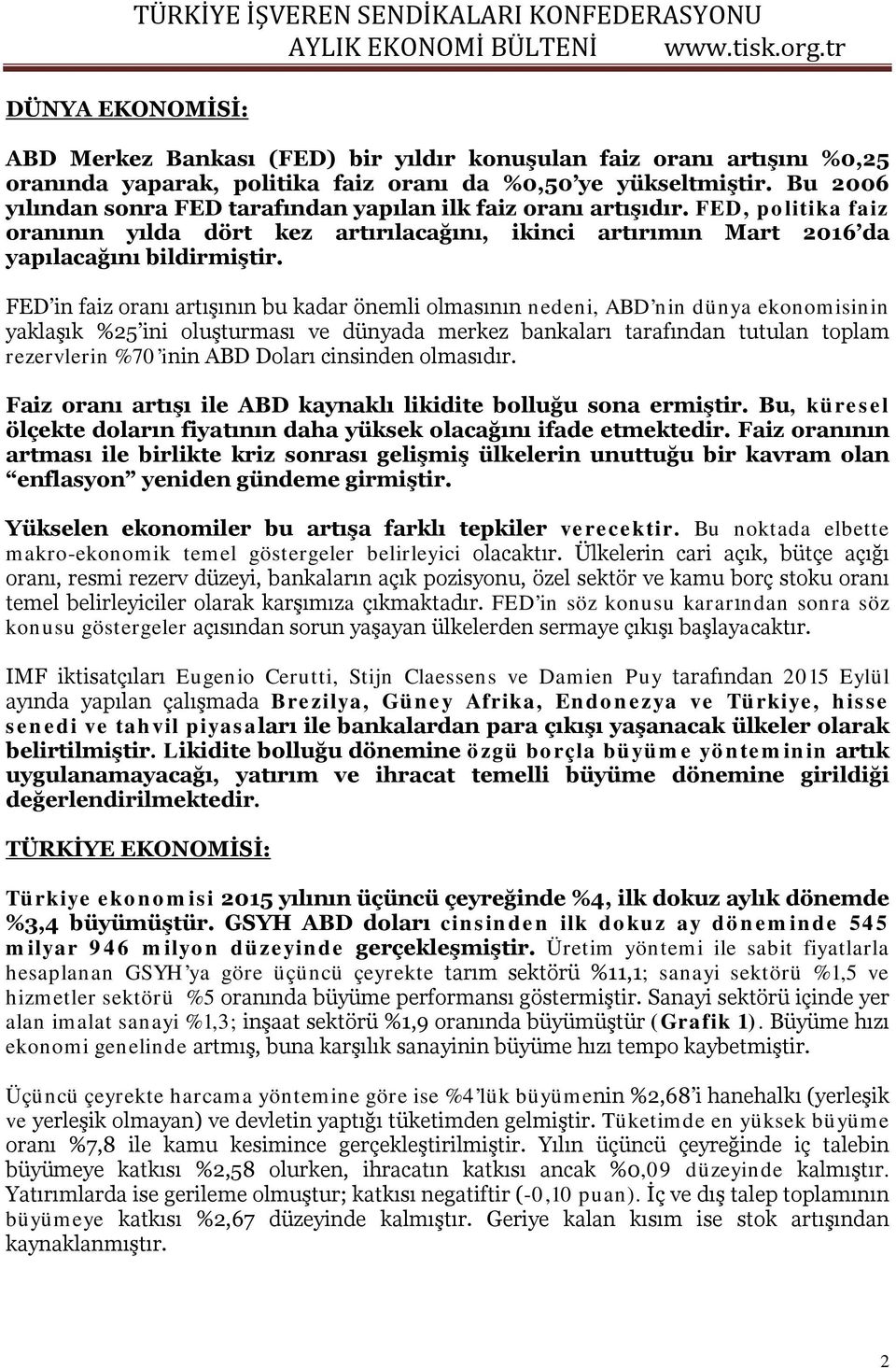 FED in faiz oranı artışının bu kadar önemli olmasının nedeni, ABD nin dünya ekonomisinin yaklaşık %25 ini oluşturması ve dünyada merkez bankaları tarafından tutulan toplam rezervlerin %70 inin ABD