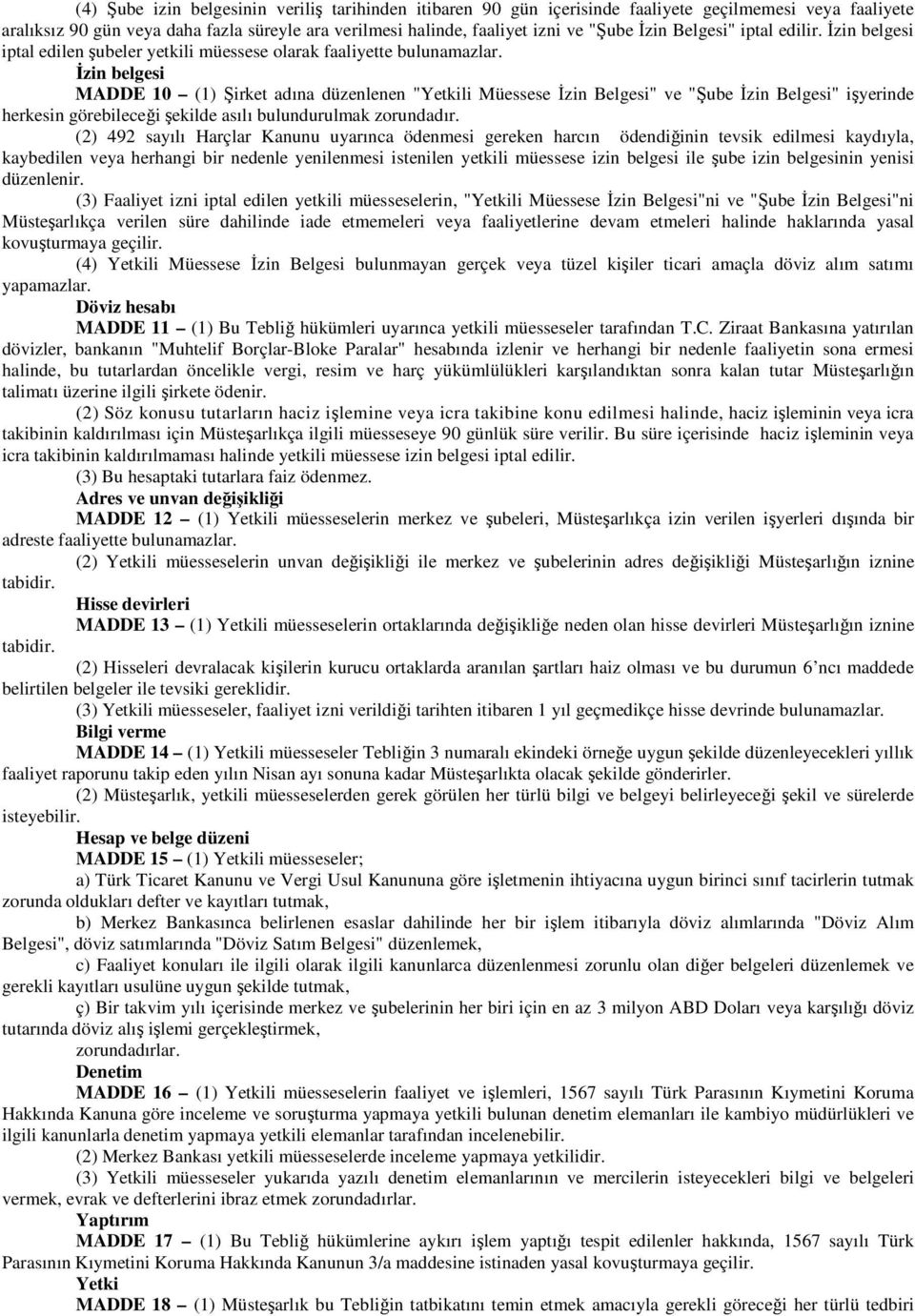 İzin belgesi MADDE 10 ( Şirket adına düzenlenen "Yetkili Müessese İzin Belgesi" ve "Şube İzin Belgesi" işyerinde herkesin görebileceği şekilde asılı bulundurulmak zorundadır.