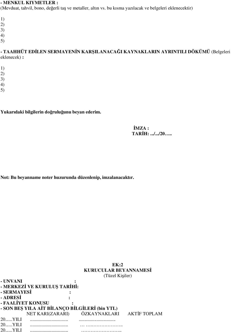 bilgilerin doğruluğunu beyan ederim. İMZA : TARİH:.../.../20.. Not: Bu beyanname noter huzurunda düzenlenip, imzalanacaktır.
