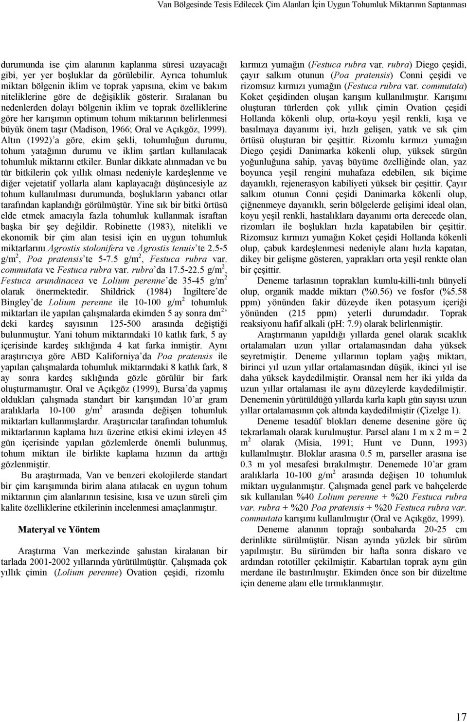 Sıralanan bu nedenlerden dolayı bölgenin iklim ve toprak özelliklerine göre her karışımın optimum tohum miktarının belirlenmesi büyük önem taşır (Madison, 1966; Oral ve Açıkgöz, 1999).