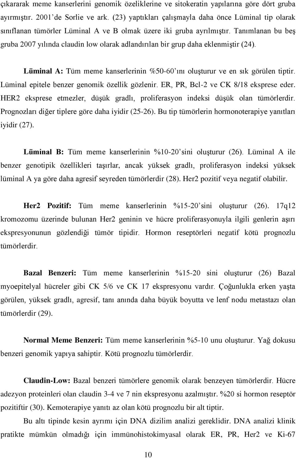 Tanımlanan bu beş gruba 2007 yılında claudin low olarak adlandırılan bir grup daha eklenmiştir (24). Lüminal A: Tüm meme kanserlerinin %50-60 ını oluşturur ve en sık görülen tiptir.