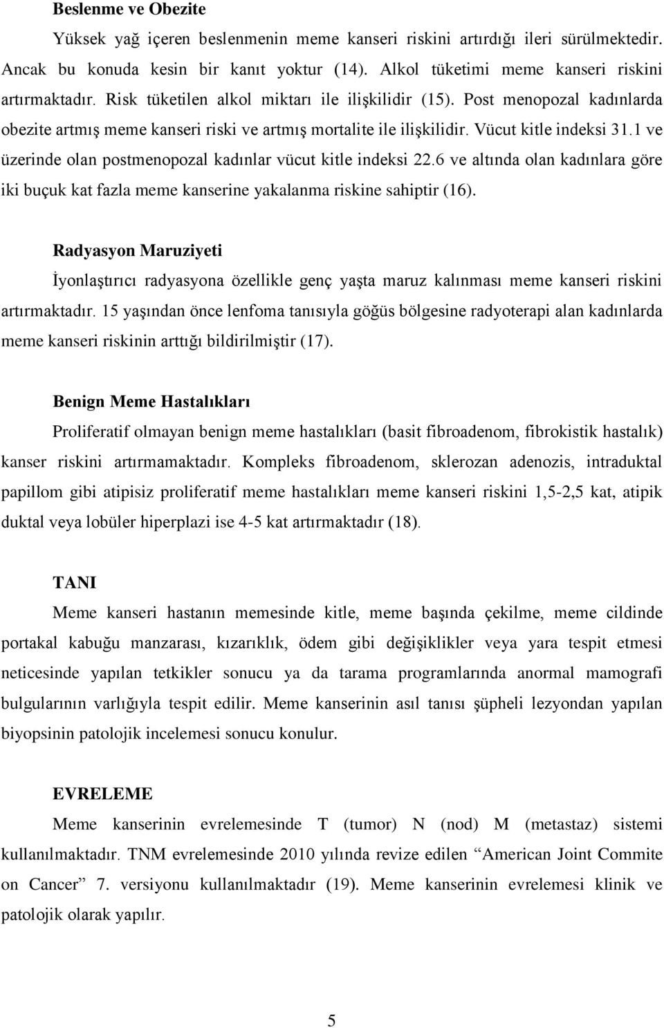 1 ve üzerinde olan postmenopozal kadınlar vücut kitle indeksi 22.6 ve altında olan kadınlara göre iki buçuk kat fazla meme kanserine yakalanma riskine sahiptir (16).