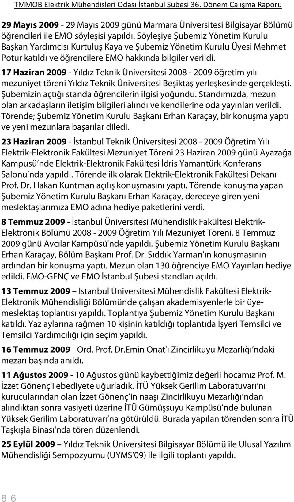 17 Haziran 2009 - Yıldız Teknik Üniversitesi 2008-2009 öğretim yılı mezuniyet töreni Yıldız Teknik Üniversitesi Beşiktaş yerleşkesinde gerçekleşti. Şubemizin açtığı standa öğrencilerin ilgisi yoğundu.