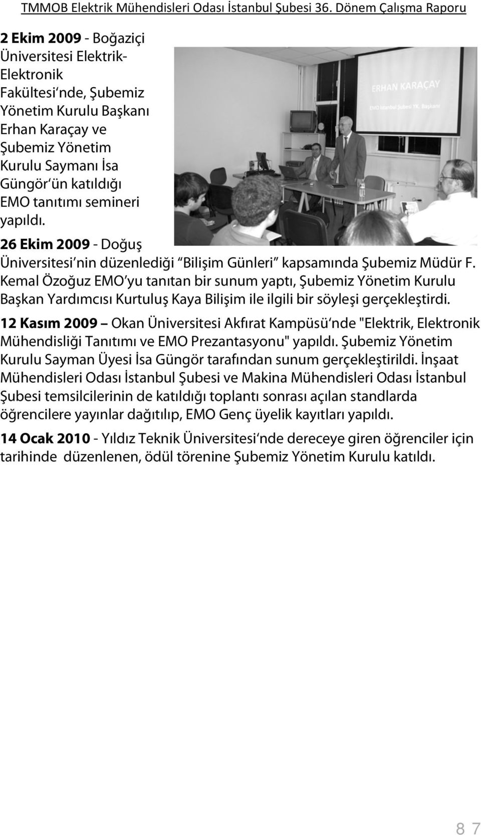 Kemal Özoğuz EMO yu tanıtan bir sunum yaptı, Şubemiz Yönetim Kurulu Başkan Yardımcısı Kurtuluş Kaya Bilişim ile ilgili bir söyleşi gerçekleştirdi.