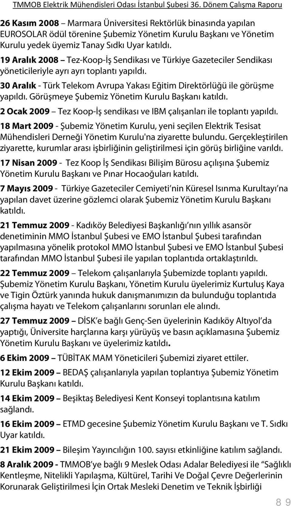 Görüşmeye Şubemiz Yönetim Kurulu Başkanı katıldı. 2 Ocak 2009 Tez Koop-İş sendikası ve IBM çalışanları ile toplantı yapıldı.