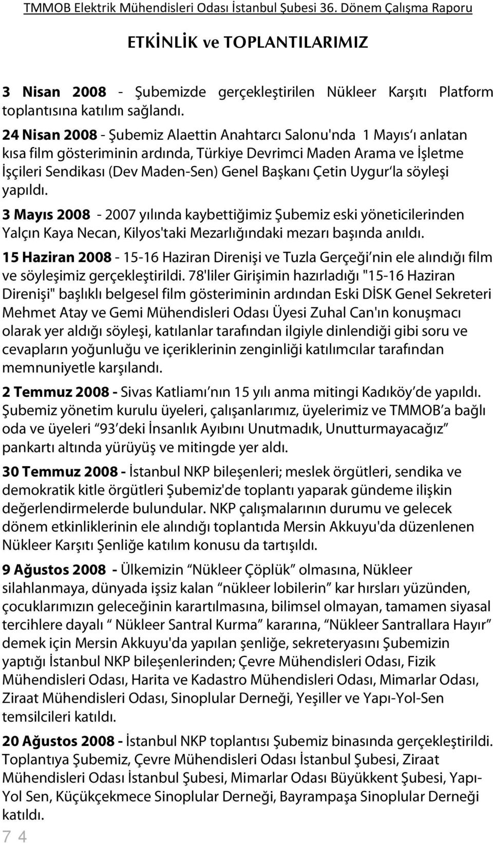 Uygur la söyleşi yapıldı. 3 Mayıs 2008-2007 yılında kaybettiğimiz Şubemiz eski yöneticilerinden Yalçın Kaya Necan, Kilyos'taki Mezarlığındaki mezarı başında anıldı.