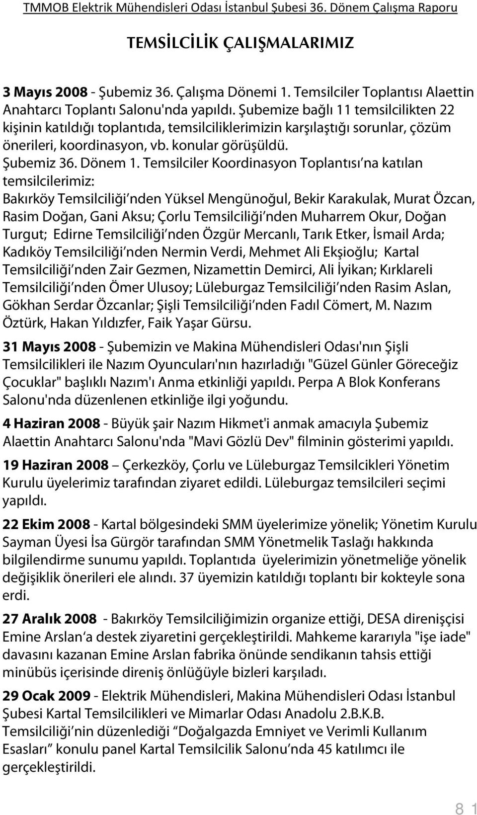 Temsilciler Koordinasyon Toplantısı na katılan temsilcilerimiz: Bakırköy Temsilciliği nden Yüksel Mengünoğul, Bekir Karakulak, Murat Özcan, Rasim Doğan, Gani Aksu; Çorlu Temsilciliği nden Muharrem