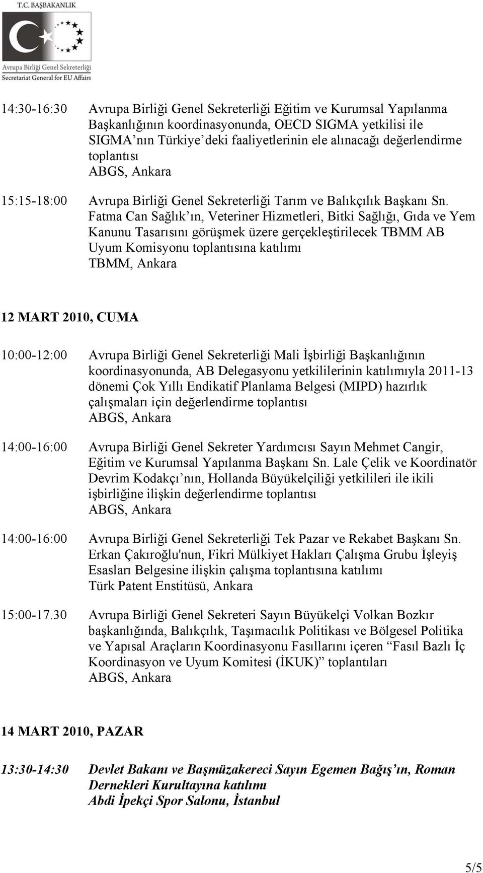 Fatma Can Sağlık ın, Veteriner Hizmetleri, Bitki Sağlığı, Gıda ve Yem Kanunu Tasarısını görüşmek üzere gerçekleştirilecek TBMM AB Uyum Komisyonu na TBMM, Ankara 12 MART 2010, CUMA 10:00-12:00 Avrupa