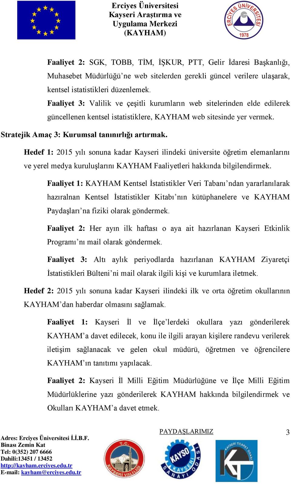 Hedef 1: 2015 yılı sonuna kadar Kayseri ilindeki üniversite öğretim elemanlarını ve yerel medya kuruluşlarını KAYHAM Faaliyetleri hakkında bilgilendirmek.