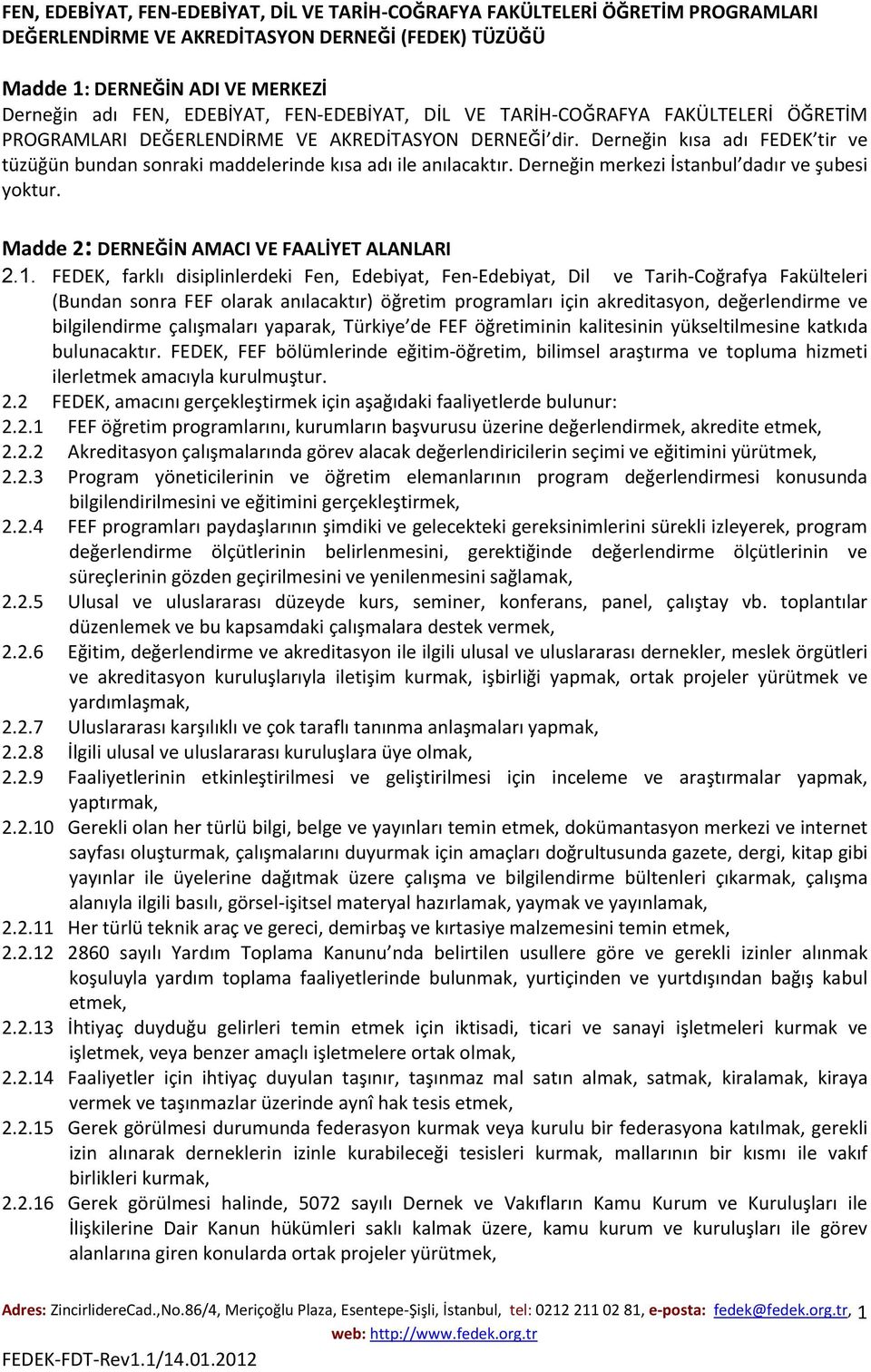 Derneğin kısa adı FEDEK tir ve tüzüğün bundan sonraki maddelerinde kısa adı ile anılacaktır. Derneğin merkezi İstanbul dadır ve şubesi yoktur. Madde 2: DERNEĞİN AMACI VE FAALİYET ALANLARI 2.1.