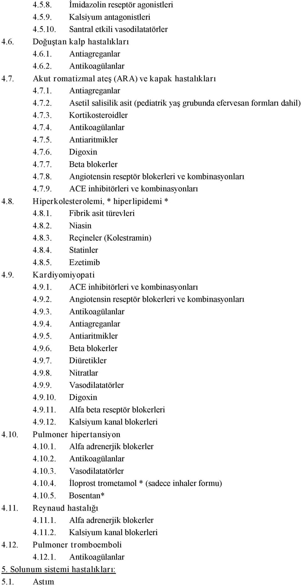 7.5. Antiaritmikler 4.7.6. Digoxin 4.7.7. Beta blokerler 4.7.8. Angiotensin reseptör blokerleri ve kombinasyonları 4.7.9. ACE inhibitörleri ve kombinasyonları 4.8. Hiperkolesterolemi, * hiperlipidemi * 4.