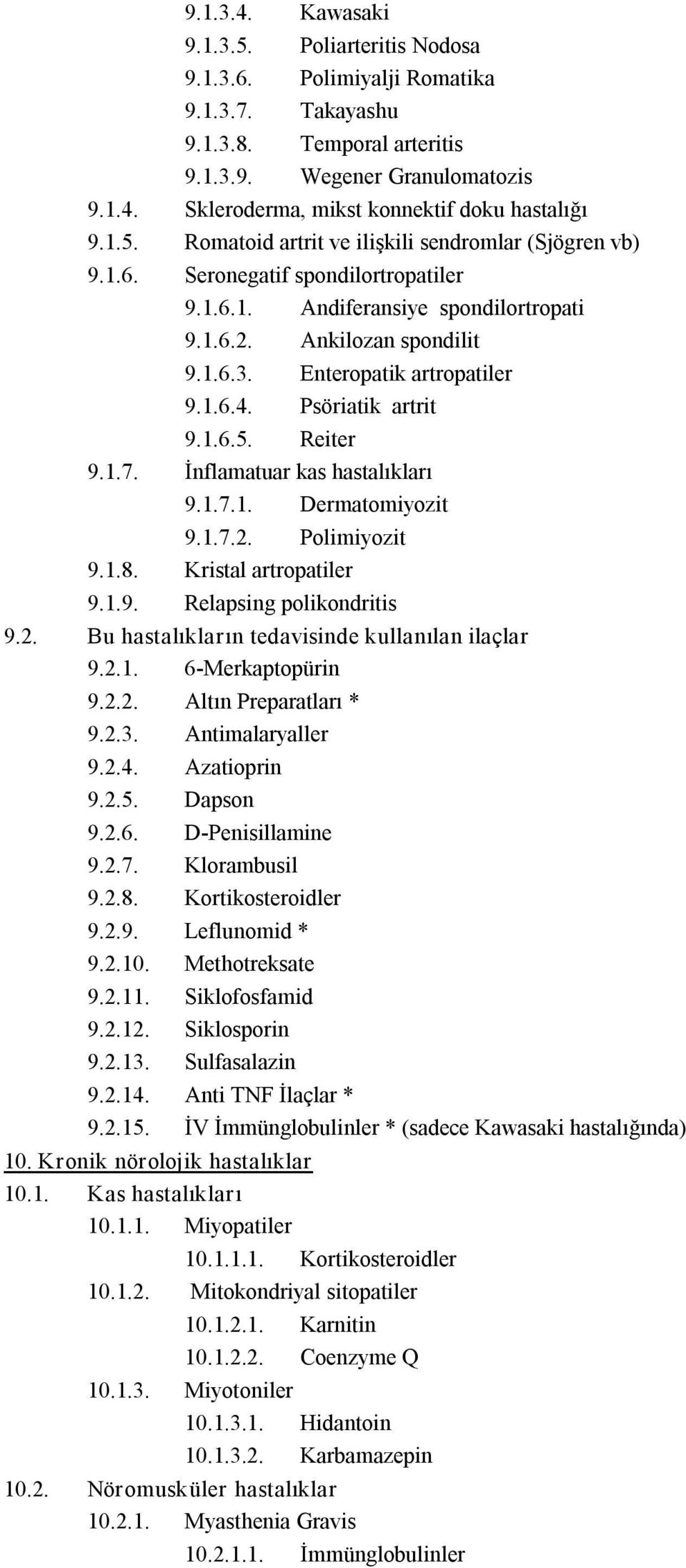 Enteropatik artropatiler 9.1.6.4. Psöriatik artrit 9.1.6.5. Reiter 9.1.7. İnflamatuar kas hastalıkları 9.1.7.1. Dermatomiyozit 9.1.7.2. Polimiyozit 9.1.8. Kristal artropatiler 9.1.9. Relapsing polikondritis 9.