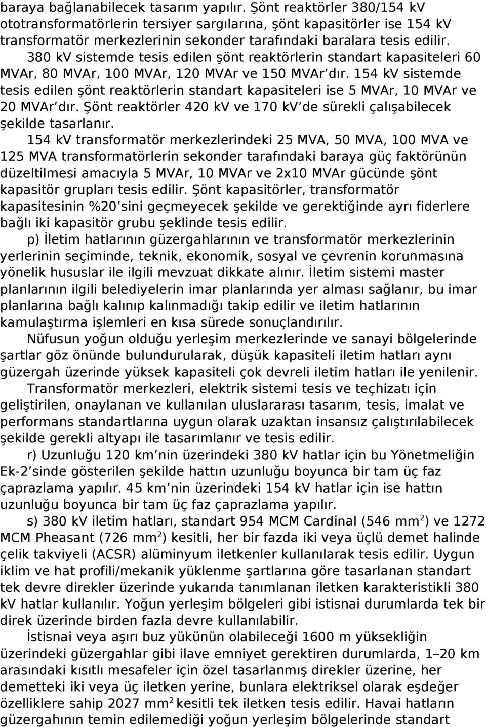 380 kv sistemde tesis edilen şönt reaktörlerin standart kapasiteleri 60 MVAr, 80 MVAr, 100 MVAr, 120 MVAr ve 150 MVAr dır.