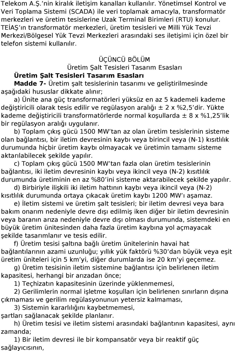 TEİAŞ ın transformatör merkezleri, üretim tesisleri ve Milli Yük Tevzi Merkezi/Bölgesel Yük Tevzi Merkezleri arasındaki ses iletişimi için özel bir telefon sistemi kullanılır.