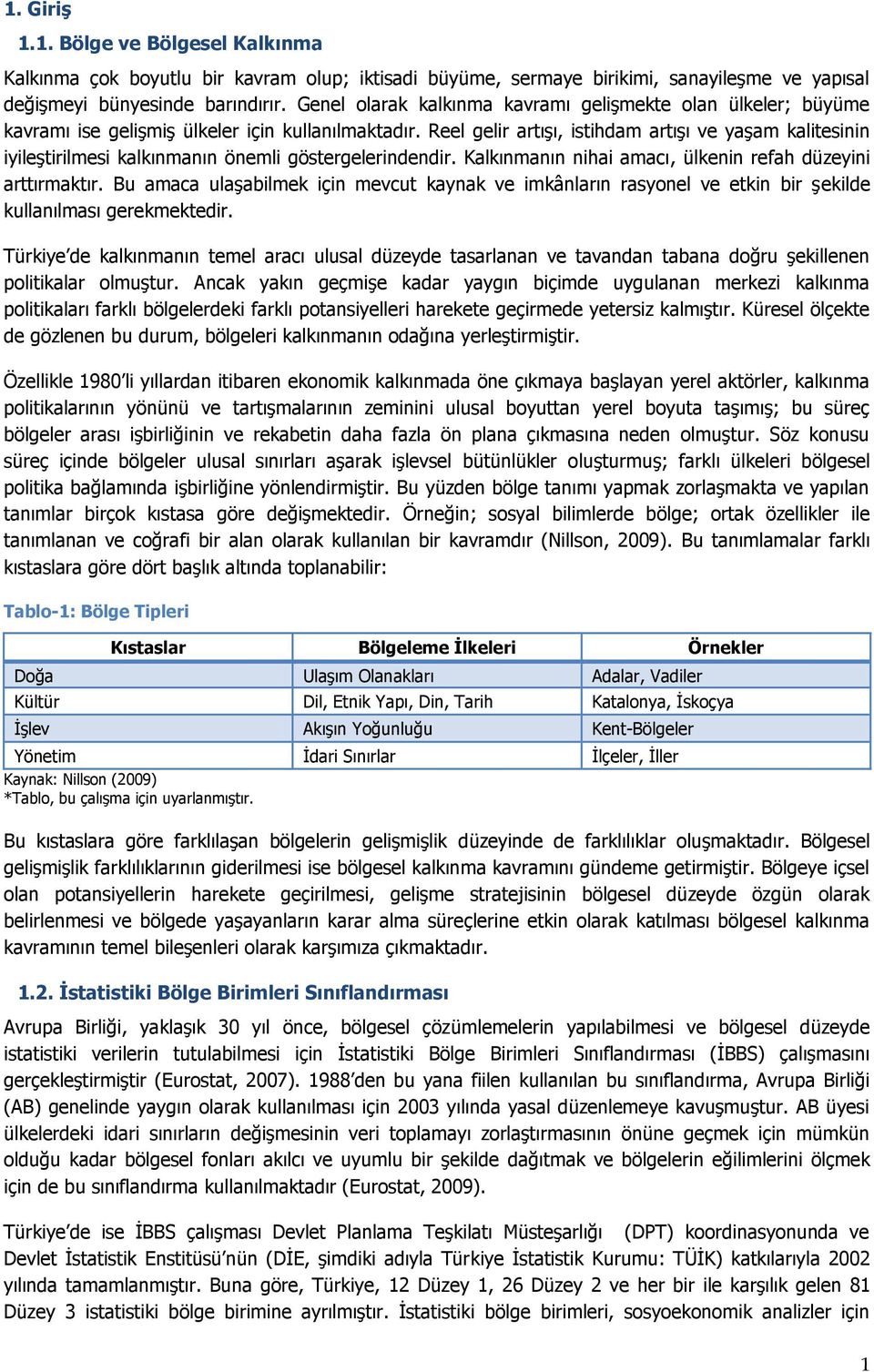 Reel gelir artışı, istihdam artışı ve yaşam kalitesinin iyileştirilmesi kalkınmanın önemli göstergelerindendir. Kalkınmanın nihai amacı, ülkenin refah düzeyini arttırmaktır.