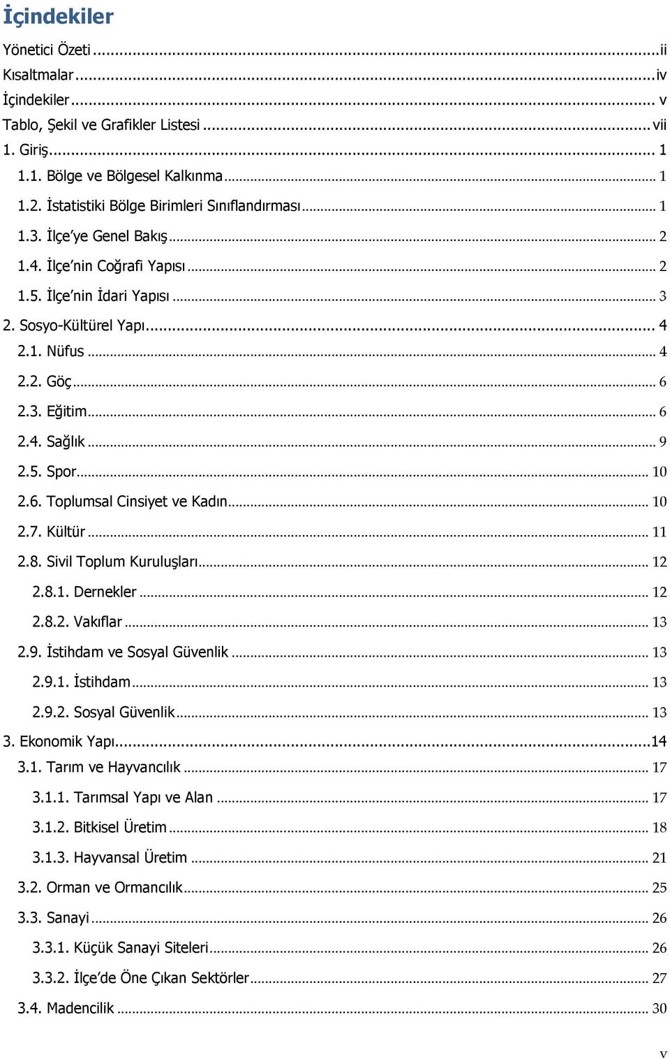 .. 6 2.3. Eğitim... 6 2.4. Sağlık... 9 2.5. Spor... 10 2.6. Toplumsal Cinsiyet ve Kadın... 10 2.7. Kültür... 11 2.8. Sivil Toplum Kuruluşları... 12 2.8.1. Dernekler... 12 2.8.2. Vakıflar... 13 2.9. İstihdam ve Sosyal Güvenlik.