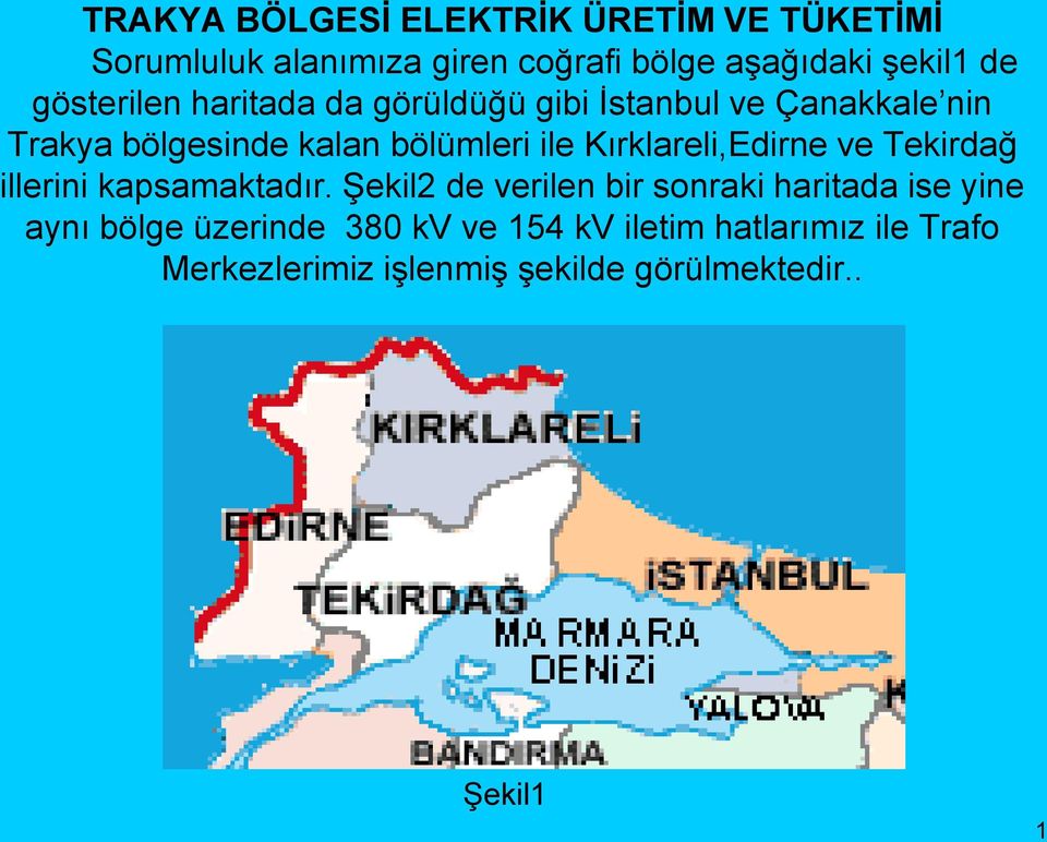 Kırklareli,Edirne ve Tekirdağ illerini kapsamaktadır.