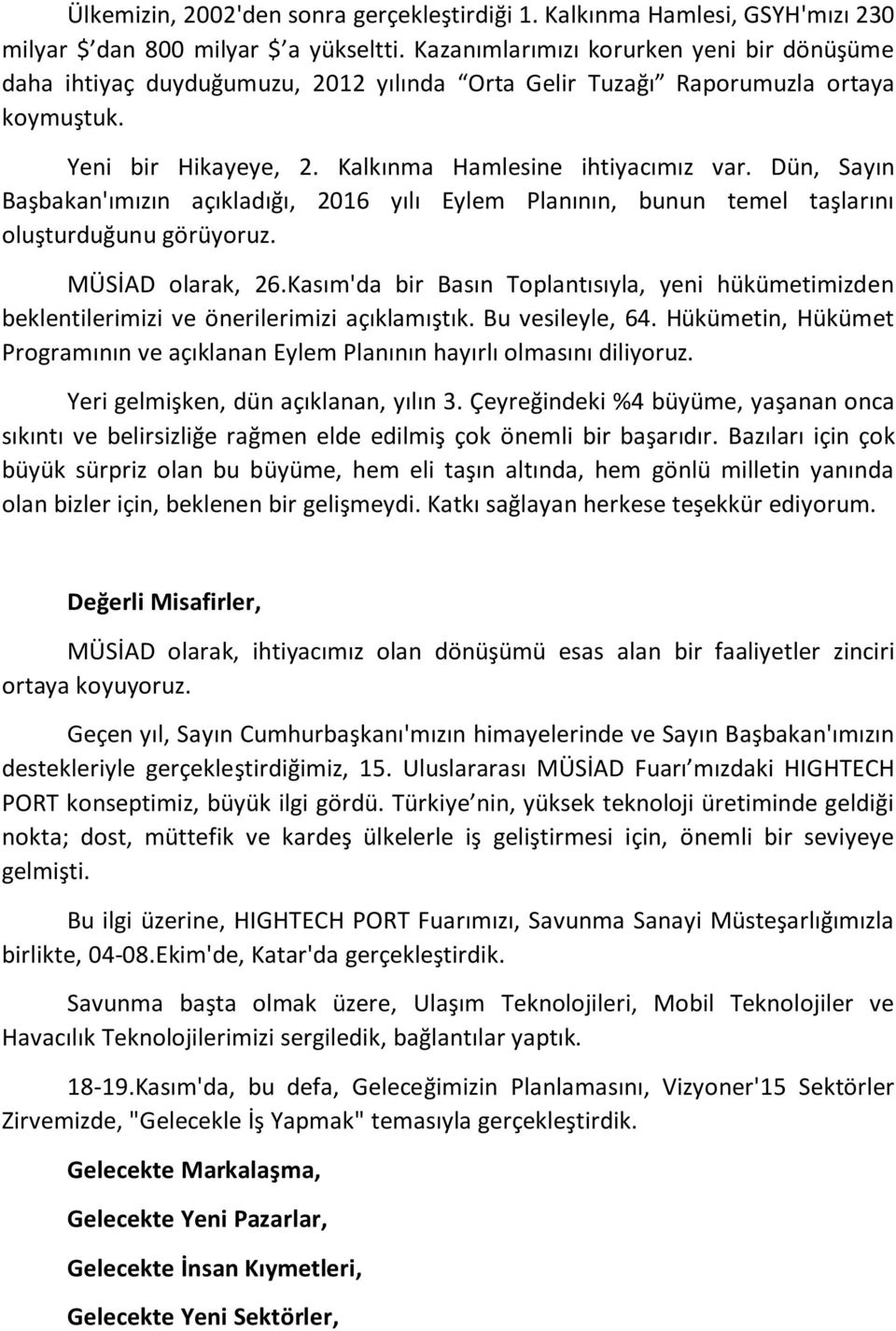 Dün, Sayın Başbakan'ımızın açıkladığı, 2016 yılı Eylem Planının, bunun temel taşlarını oluşturduğunu görüyoruz. MÜSİAD olarak, 26.