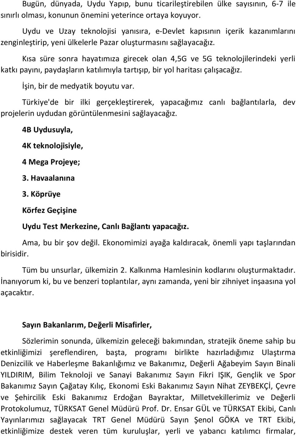 Kısa süre sonra hayatımıza girecek olan 4,5G ve 5G teknolojilerindeki yerli katkı payını, paydaşların katılımıyla tartışıp, bir yol haritası çalışacağız. İşin, bir de medyatik boyutu var.