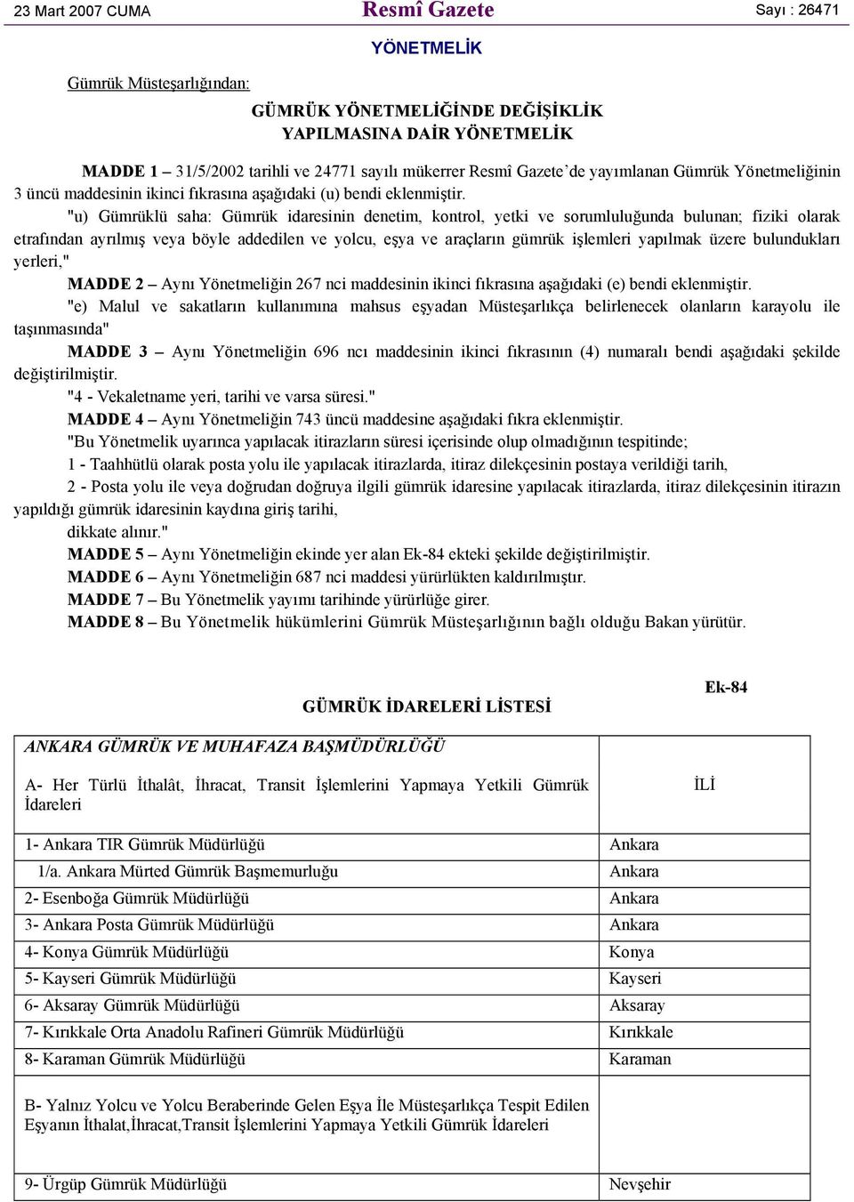 "u) Gümrüklü saha: Gümrük idaresinin denetim, kontrol, yetki ve sorumluluğunda bulunan; fiziki olarak etrafından ayrılmış veya böyle addedilen ve yolcu, eşya ve araçların gümrük işlemleri yapılmak