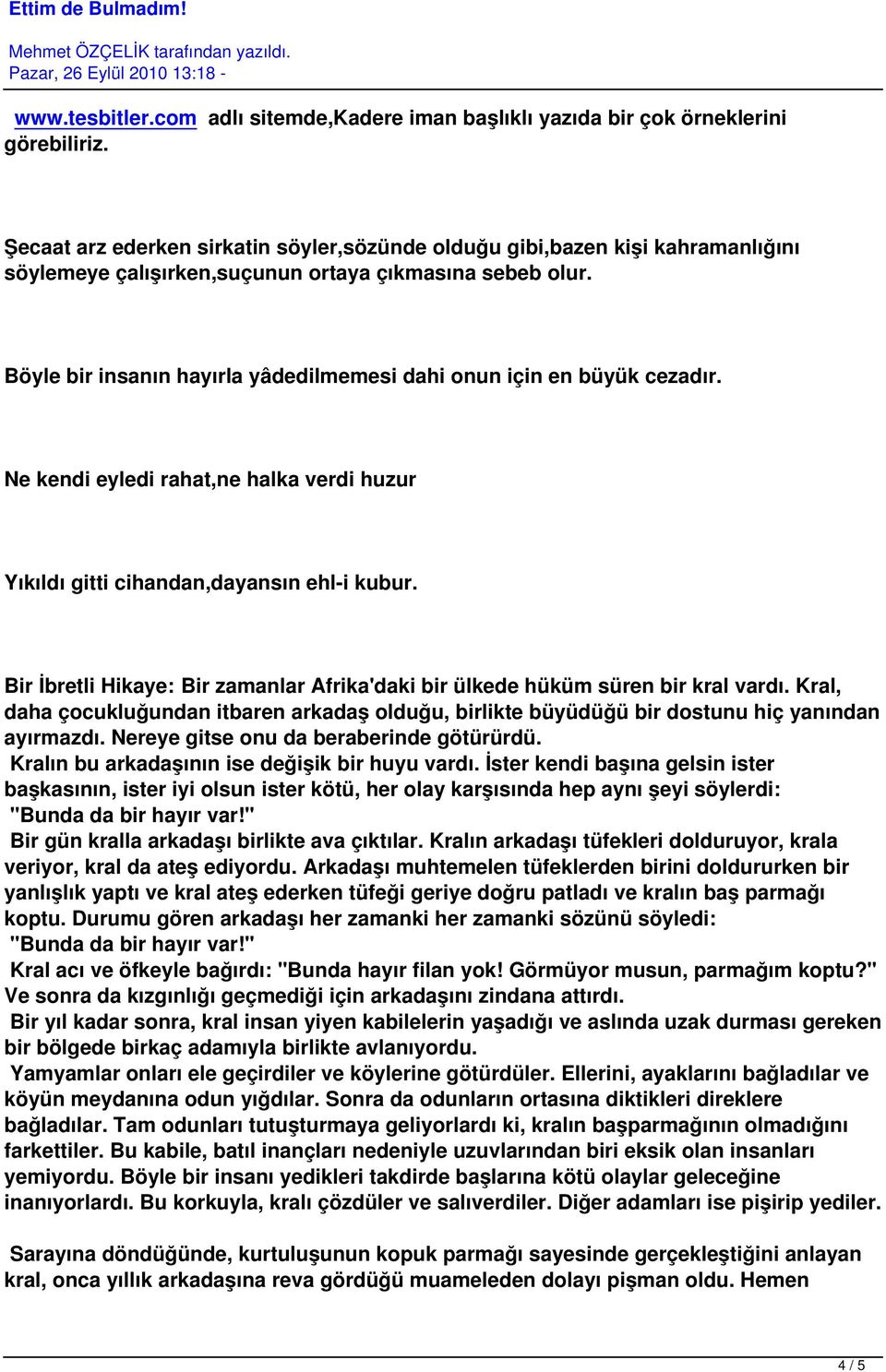 Böyle bir insanın hayırla yâdedilmemesi dahi onun için en büyük cezadır. Ne kendi eyledi rahat,ne halka verdi huzur Yıkıldı gitti cihandan,dayansın ehl-i kubur.