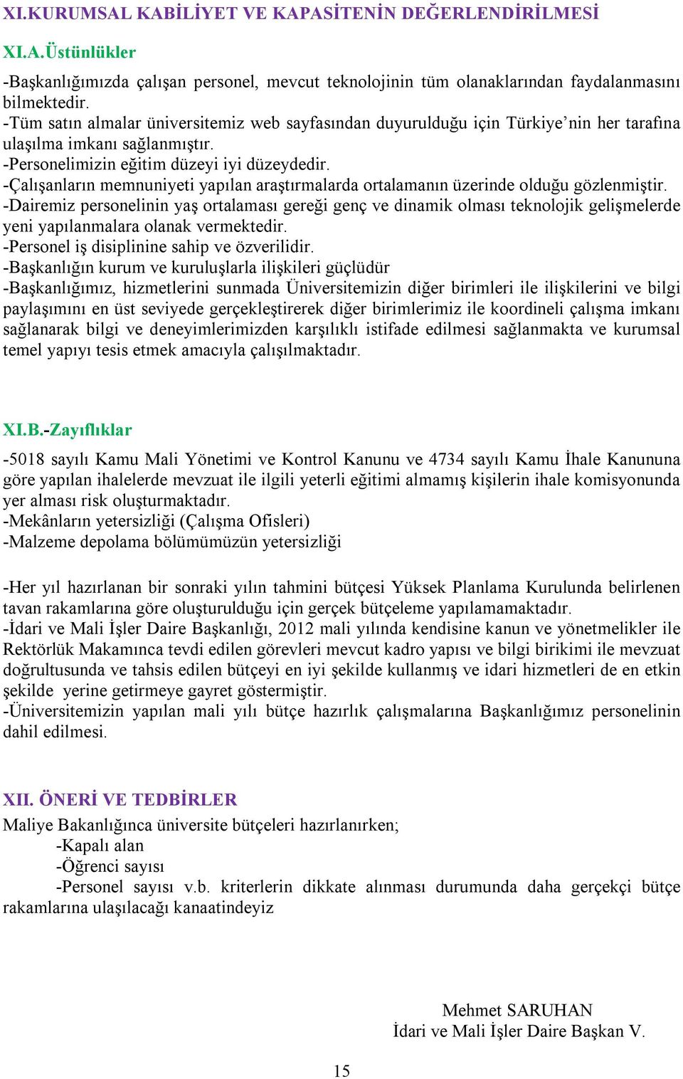 -Çalışanların memnuniyeti yapılan araştırmalarda ortalamanın üzerinde olduğu gözlenmiştir.