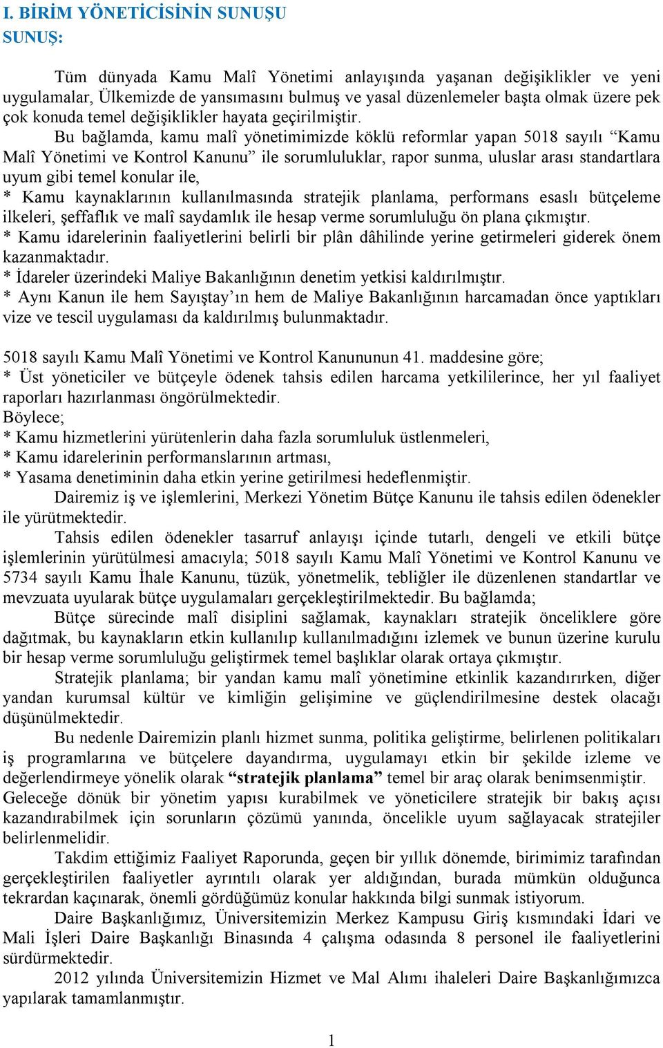 Bu bağlamda, kamu malî yönetimimizde köklü reformlar yapan 5018 sayılı Kamu Malî Yönetimi ve Kontrol Kanunu ile sorumluluklar, rapor sunma, uluslar arası standartlara uyum gibi temel konular ile, *