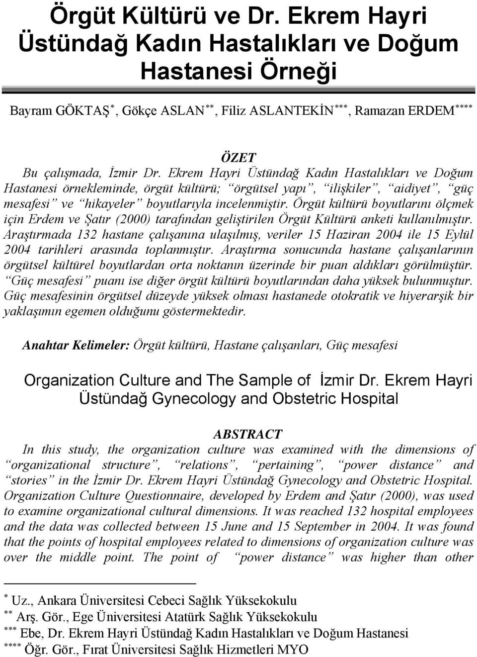 Örgüt kültürü boyutlarını ölçmek için Erdem ve Şatır (2000) tarafından geliştirilen Örgüt Kültürü anketi kullanılmıştır.