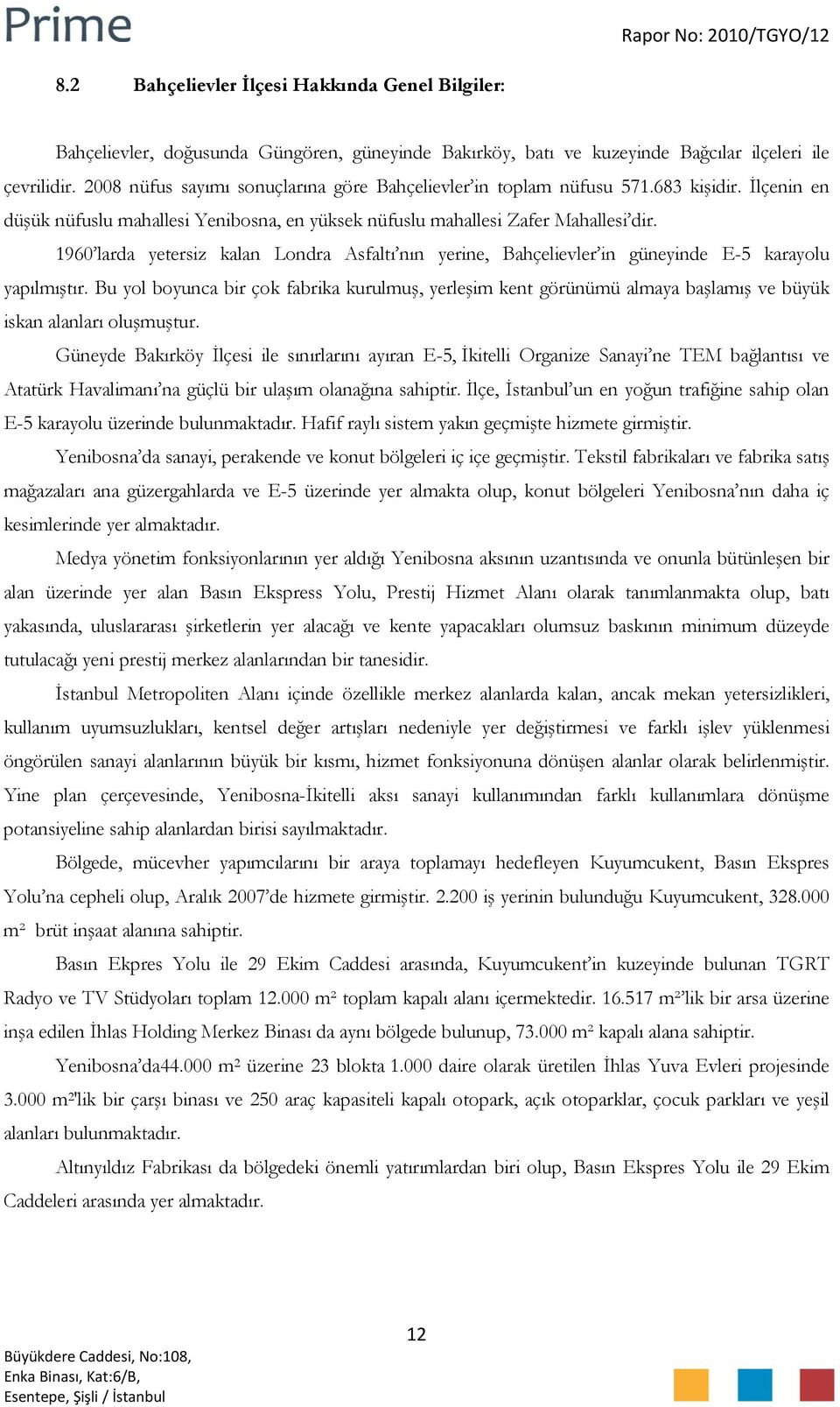 1960 larda yetersiz kalan Londra Asfaltı nın yerine, Bahçelievler in güneyinde E-5 karayolu yapılmıştır.