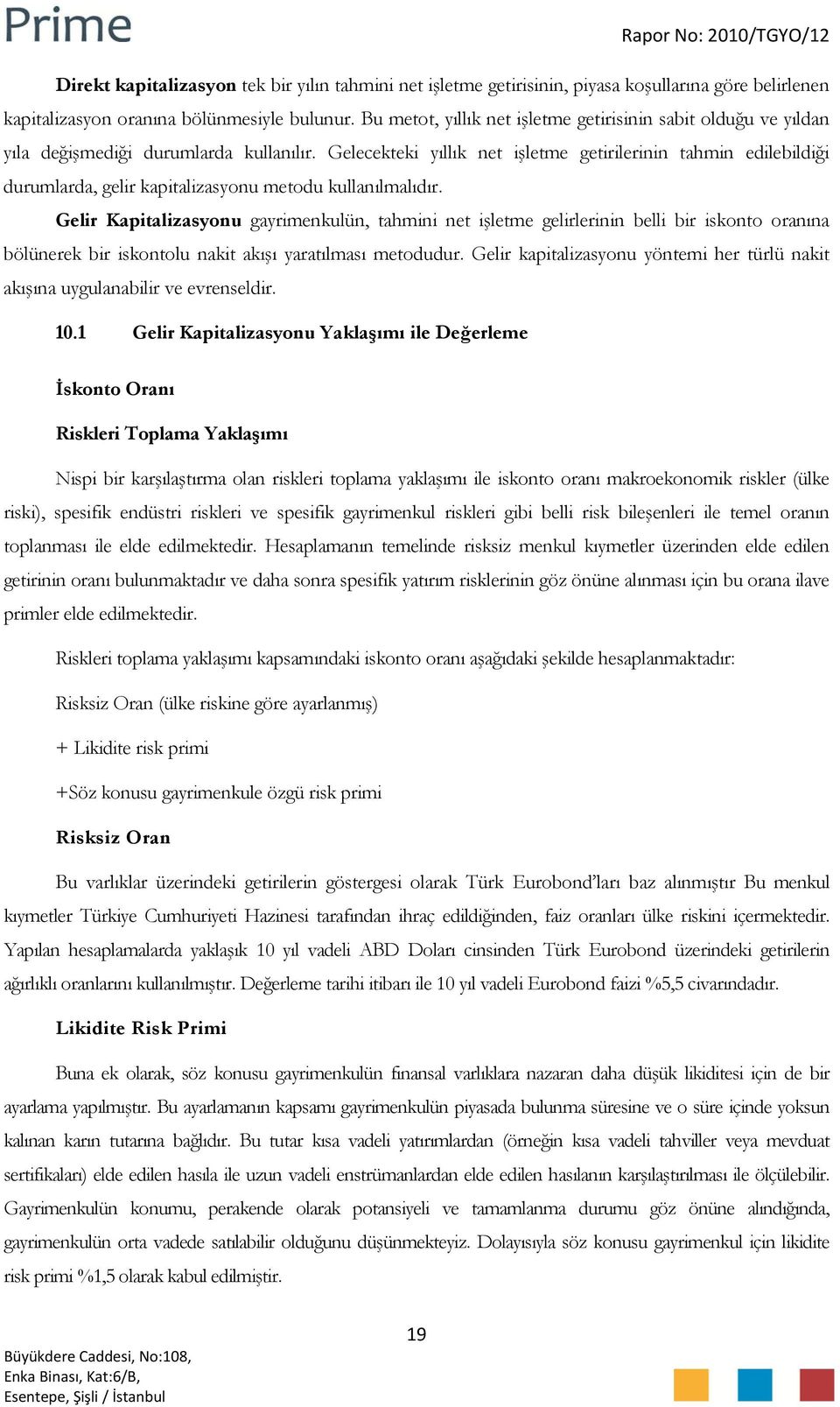 Gelecekteki yıllık net işletme getirilerinin tahmin edilebildiği durumlarda, gelir kapitalizasyonu metodu kullanılmalıdır.