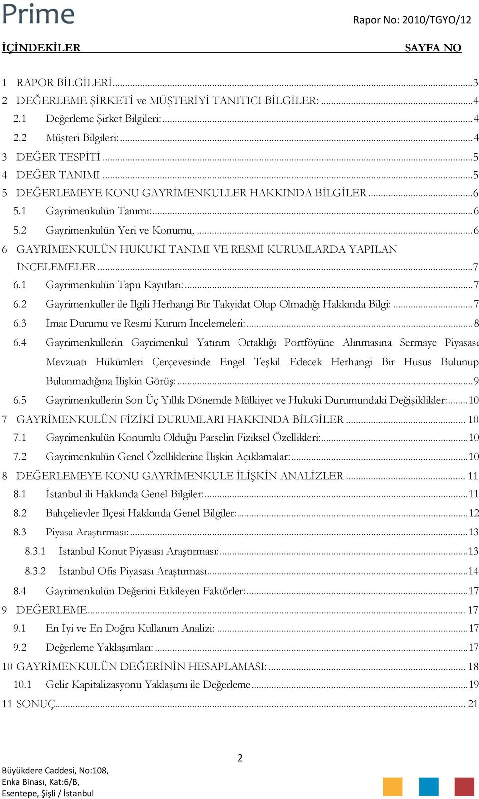 .. 7 6.1 Gayrimenkulün Tapu Kayıtları:... 7 6.2 Gayrimenkuller ile İlgili Herhangi Bir Takyidat Olup Olmadığı Hakkında Bilgi:... 7 6.3 İmar Durumu ve Resmi Kurum İncelemeleri:... 8 6.