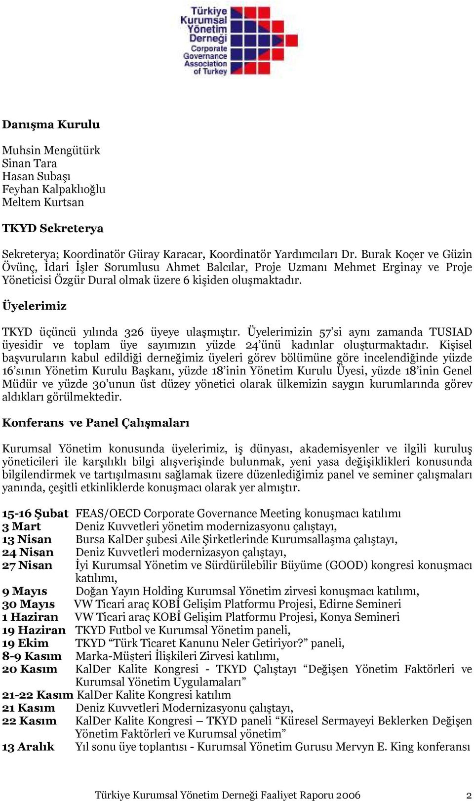 lerimiz TKYD üçüncü yılında 326 üyeye ulaşmıştır. lerimizin 57 si aynı zamanda TUSIAD üyesidir ve toplam üye sayımızın yüzde 24 ünü kadınlar oluşturmaktadır.