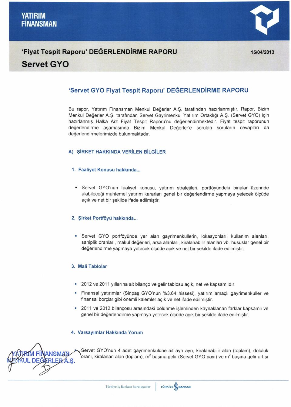 Fiyat tespit raporunun degerlendirme agamasrnda Bizim Menkul Degerler'e sorulan sorularrn cevaplarr da degerlendirmelerimizde bulunmaktadr r. A) girket HAKKTNDA VER LEN B LG LER 1.