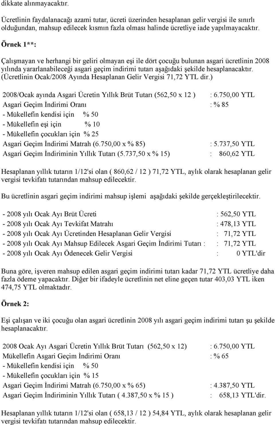 Örnek 1**: Çalışmayan ve herhangi bir geliri olmayan eşi ile dört çocuğu bulunan asgari ücretlinin 2008 yılında yararlanabileceği asgari geçim indirimi tutarı aşağıdaki şekilde hesaplanacaktır.